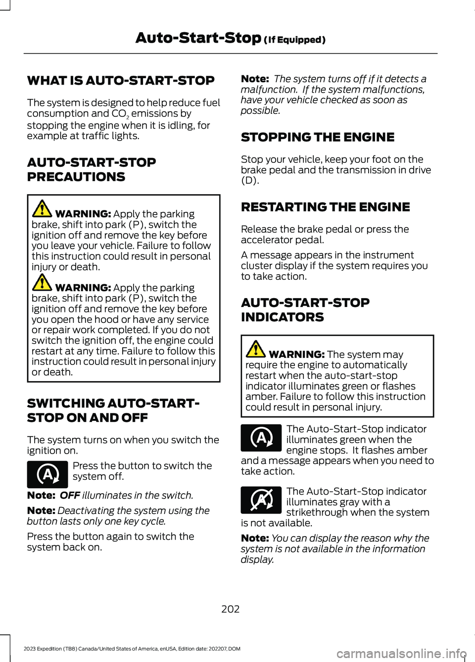 FORD EXPEDITION 2023  Owners Manual WHAT IS AUTO-START-STOP
The system is designed to help reduce fuelconsumption and CO2 emissions bystopping the engine when it is idling, forexample at traffic lights.
AUTO-START-STOP
PRECAUTIONS
WARNI