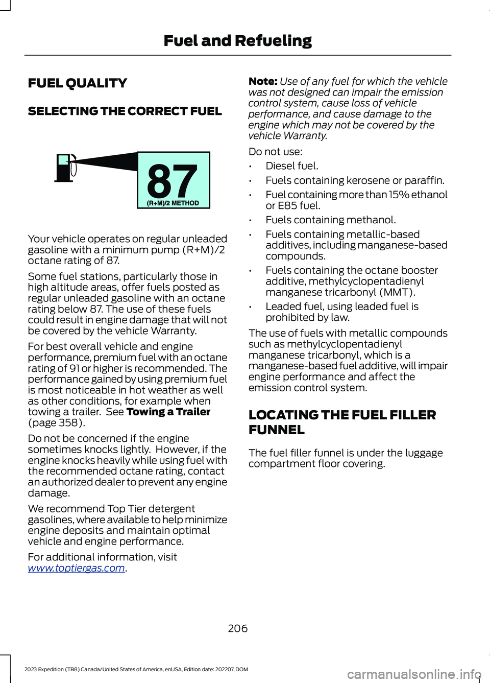 FORD EXPEDITION 2023  Owners Manual FUEL QUALITY
SELECTING THE CORRECT FUEL
Your vehicle operates on regular unleadedgasoline with a minimum pump (R+M)/2octane rating of 87.
Some fuel stations, particularly those inhigh altitude areas, 
