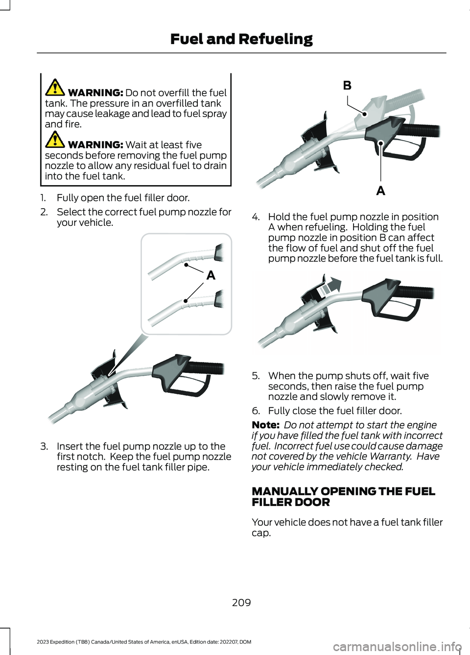FORD EXPEDITION 2023  Owners Manual WARNING: Do not overfill the fueltank. The pressure in an overfilled tankmay cause leakage and lead to fuel sprayand fire.
WARNING: Wait at least fiveseconds before removing the fuel pumpnozzle to all