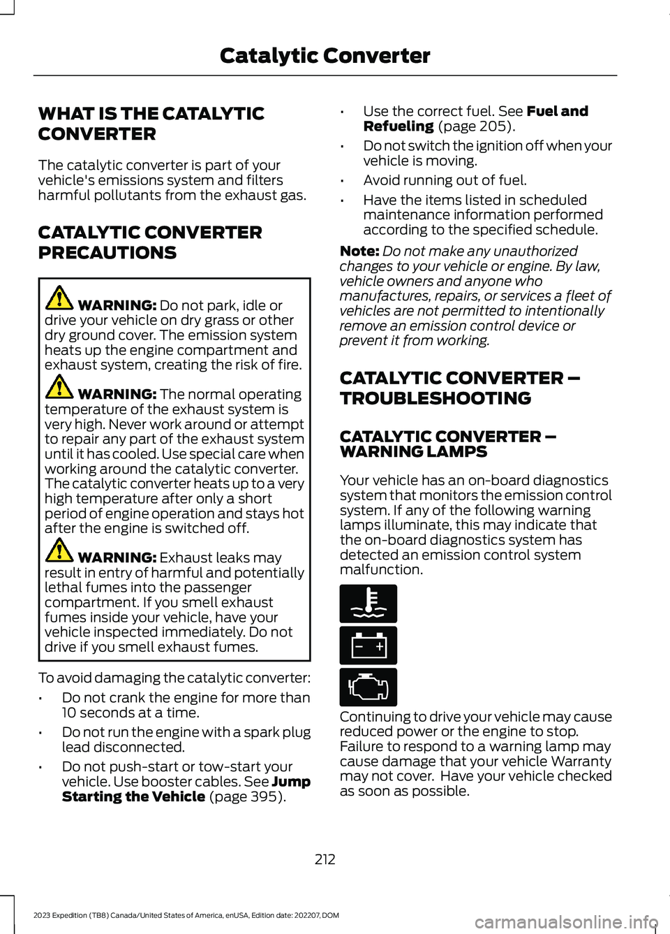 FORD EXPEDITION 2023  Owners Manual WHAT IS THE CATALYTIC
CONVERTER
The catalytic converter is part of yourvehicle's emissions system and filtersharmful pollutants from the exhaust gas.
CATALYTIC CONVERTER
PRECAUTIONS
WARNING: Do no