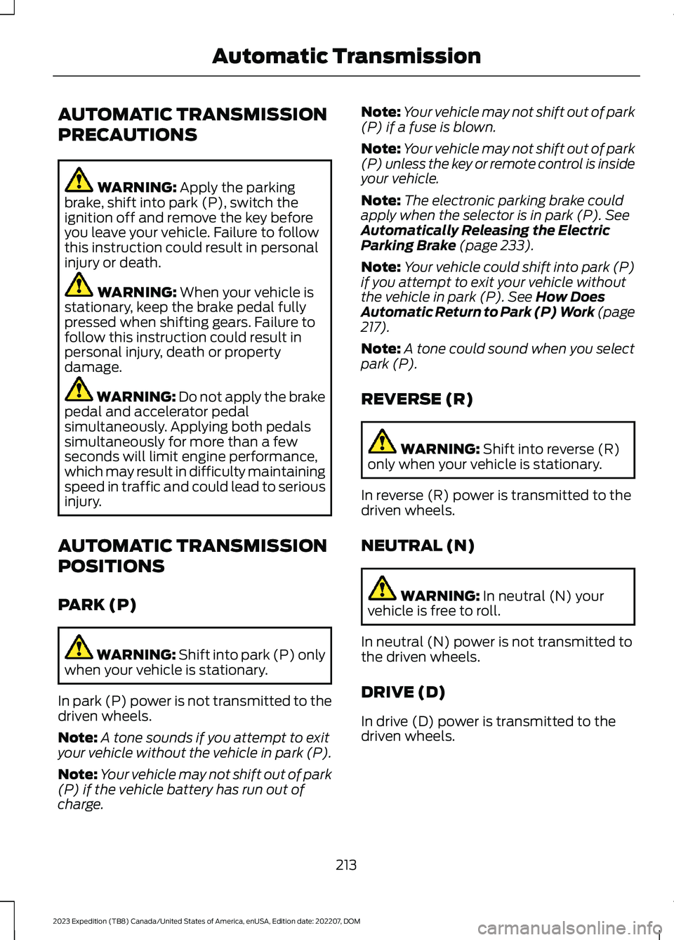 FORD EXPEDITION 2023  Owners Manual AUTOMATIC TRANSMISSION
PRECAUTIONS
WARNING: Apply the parkingbrake, shift into park (P), switch theignition off and remove the key beforeyou leave your vehicle. Failure to followthis instruction could