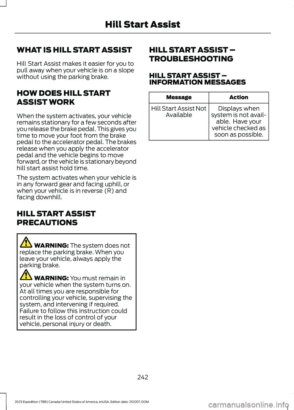FORD EXPEDITION 2023  Owners Manual WHAT IS HILL START ASSIST
Hill Start Assist makes it easier for you topull away when your vehicle is on a slopewithout using the parking brake.
HOW DOES HILL START
ASSIST WORK
When the system activate