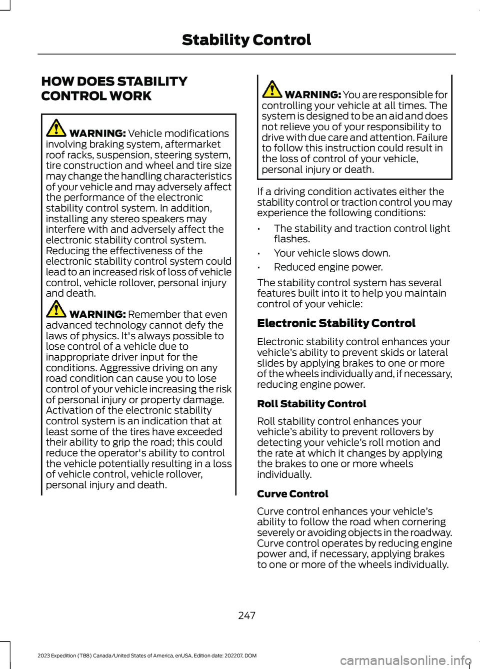 FORD EXPEDITION 2023  Owners Manual HOW DOES STABILITY
CONTROL WORK
WARNING: Vehicle modificationsinvolving braking system, aftermarketroof racks, suspension, steering system,tire construction and wheel and tire sizemay change the handl