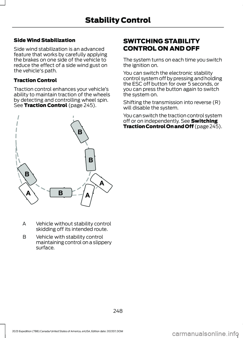 FORD EXPEDITION 2023  Owners Manual Side Wind Stabilization
Side wind stabilization is an advancedfeature that works by carefully applyingthe brakes on one side of the vehicle toreduce the effect of a side wind gust onthe vehicle's 