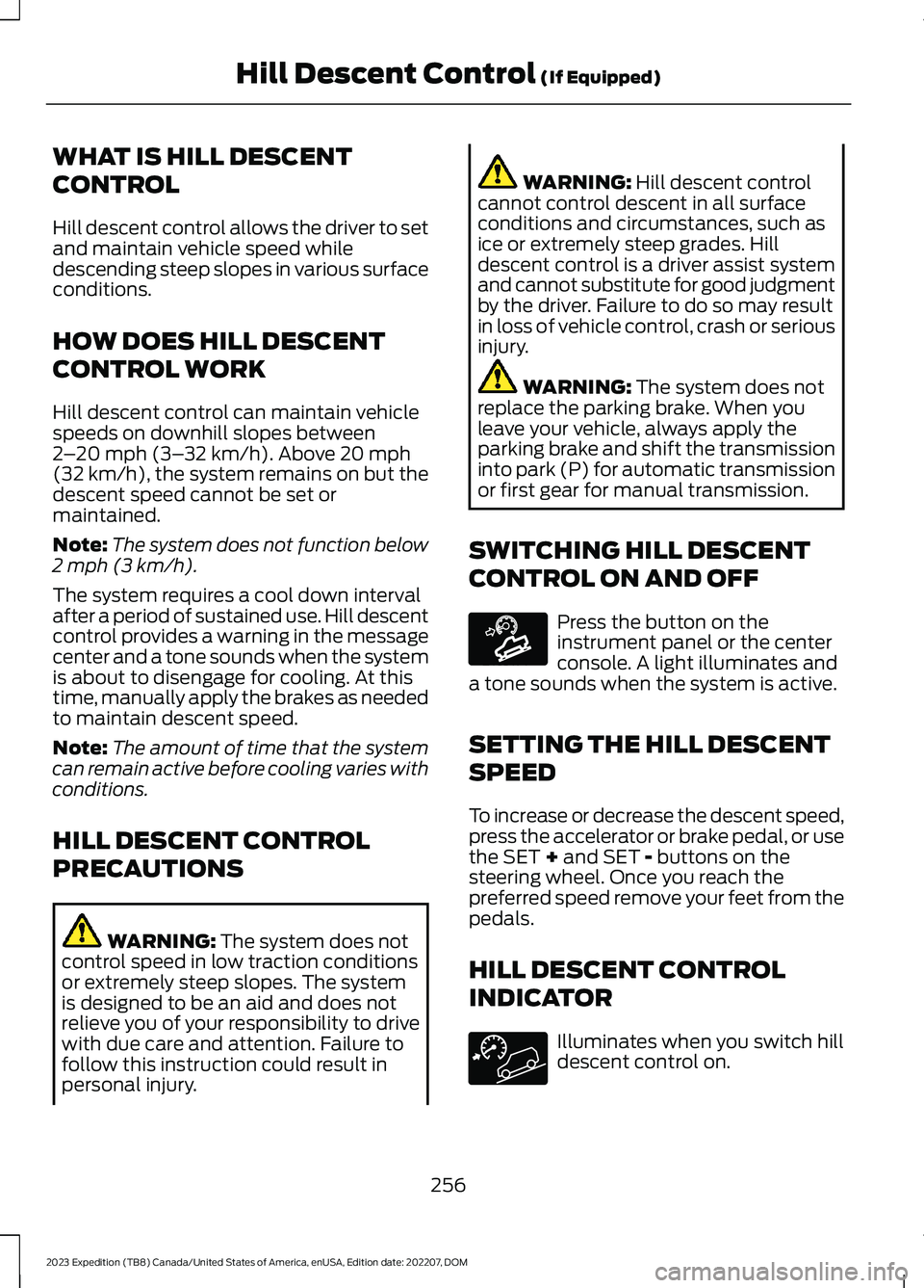 FORD EXPEDITION 2023  Owners Manual WHAT IS HILL DESCENT
CONTROL
Hill descent control allows the driver to setand maintain vehicle speed whiledescending steep slopes in various surfaceconditions.
HOW DOES HILL DESCENT
CONTROL WORK
Hill 