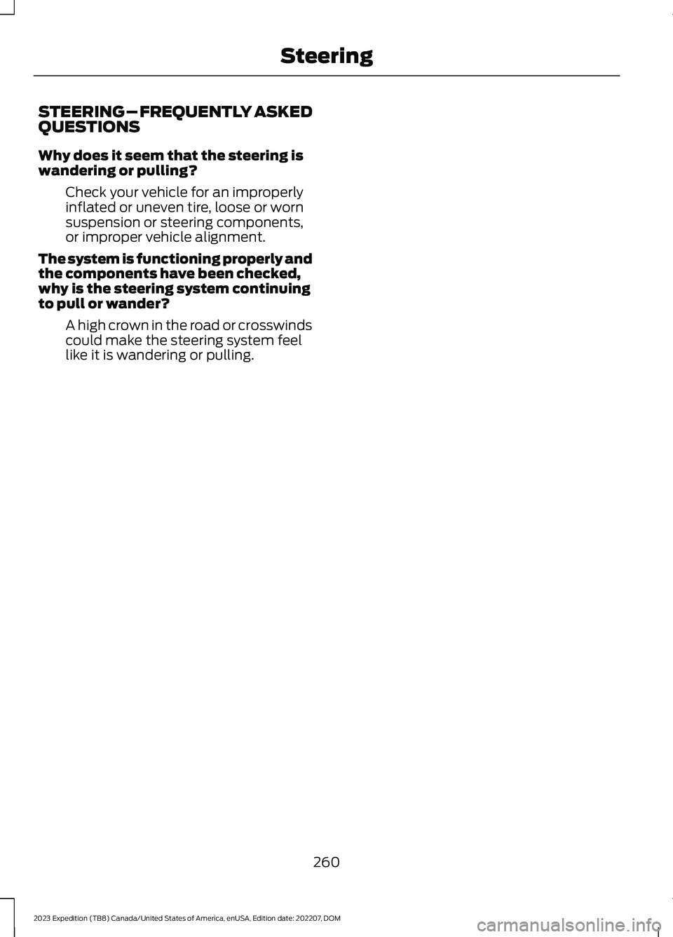 FORD EXPEDITION 2023  Owners Manual STEERING – FREQUENTLY ASKEDQUESTIONS
Why does it seem that the steering iswandering or pulling?
Check your vehicle for an improperlyinflated or uneven tire, loose or wornsuspension or steering compo