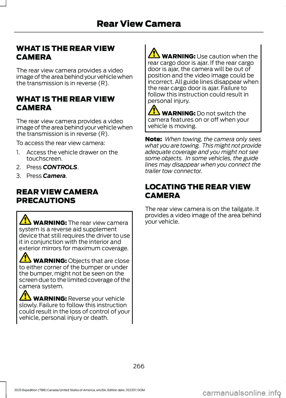 FORD EXPEDITION 2023  Owners Manual WHAT IS THE REAR VIEW
CAMERA
The rear view camera provides a videoimage of the area behind your vehicle whenthe transmission is in reverse (R).
WHAT IS THE REAR VIEW
CAMERA
The rear view camera provid