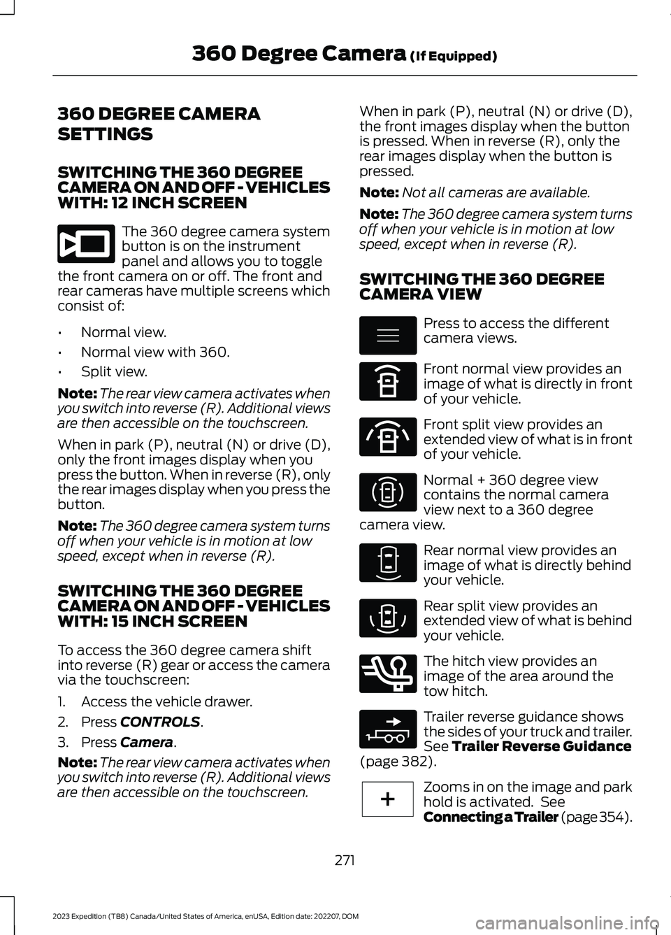 FORD EXPEDITION 2023  Owners Manual 360 DEGREE CAMERA
SETTINGS
SWITCHING THE 360 DEGREECAMERA ON AND OFF - VEHICLESWITH: 12 INCH SCREEN
The 360 degree camera systembutton is on the instrumentpanel and allows you to togglethe front camer