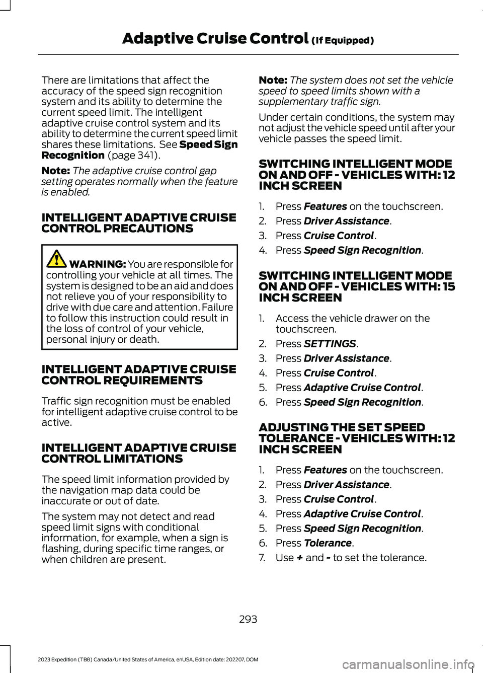 FORD EXPEDITION 2023  Owners Manual There are limitations that affect theaccuracy of the speed sign recognitionsystem and its ability to determine thecurrent speed limit. The intelligentadaptive cruise control system and itsability to d