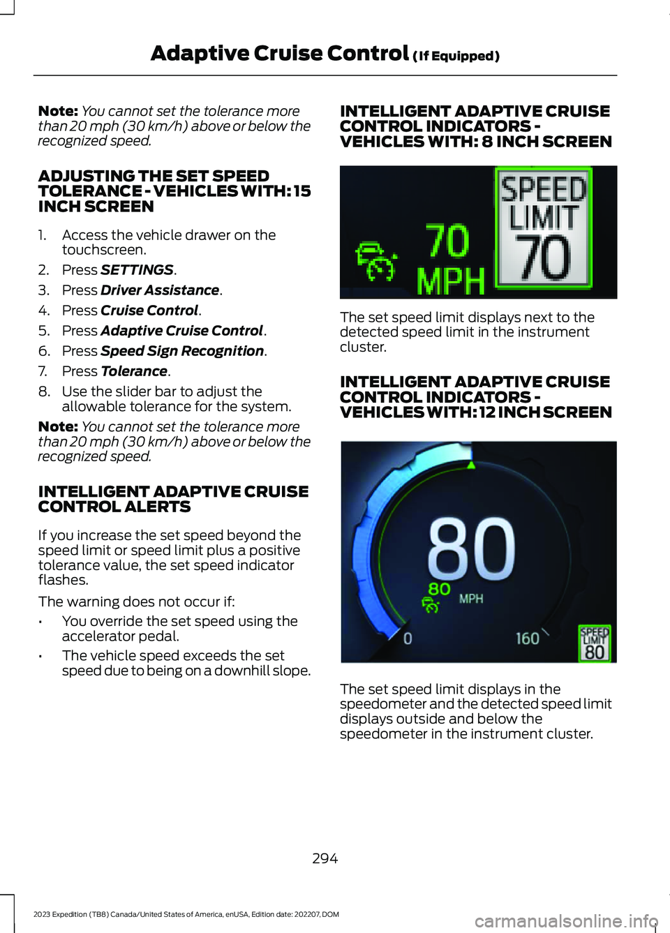 FORD EXPEDITION 2023  Owners Manual Note:You cannot set the tolerance morethan 20 mph (30 km/h) above or below therecognized speed.
ADJUSTING THE SET SPEEDTOLERANCE - VEHICLES WITH: 15INCH SCREEN
1.Access the vehicle drawer on thetouchs