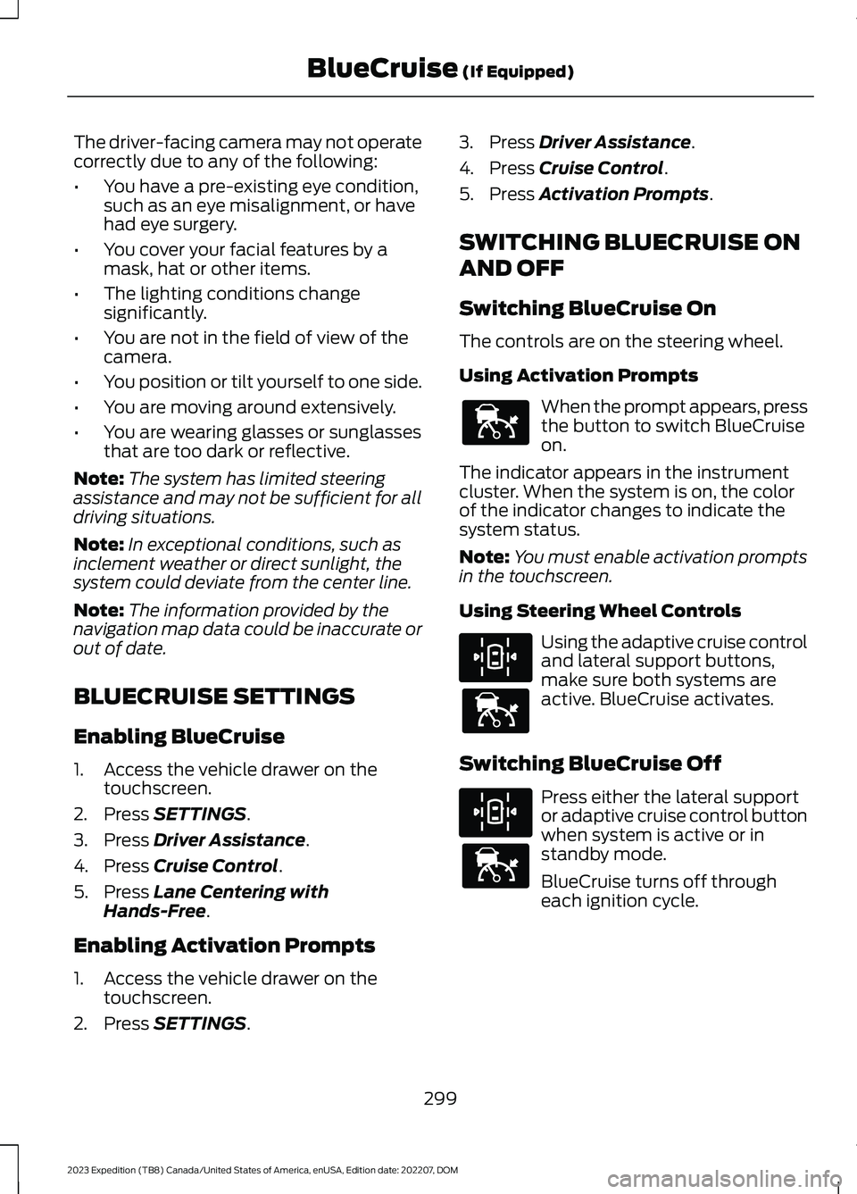 FORD EXPEDITION 2023  Owners Manual The driver-facing camera may not operatecorrectly due to any of the following:
•You have a pre-existing eye condition,such as an eye misalignment, or havehad eye surgery.
•You cover your facial fe