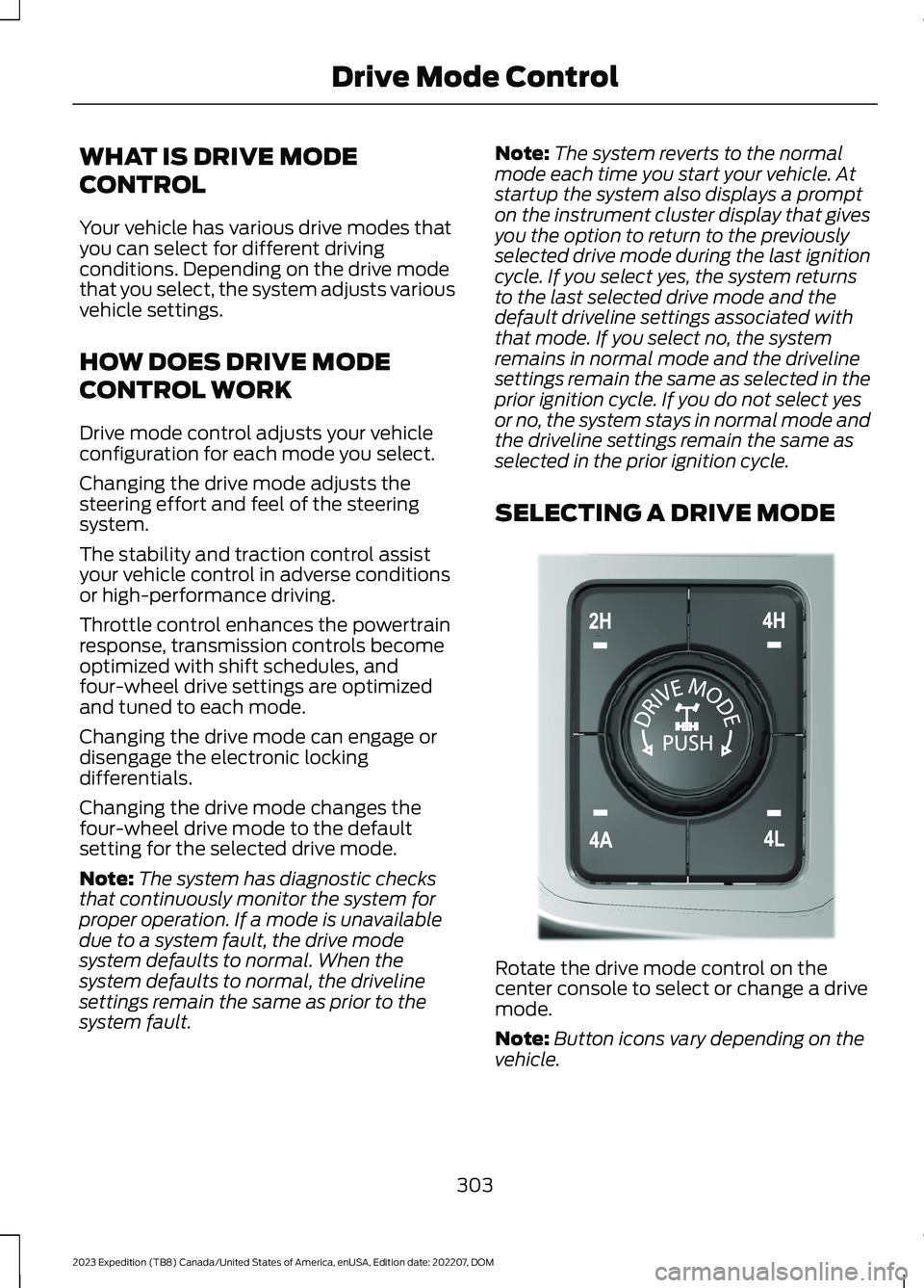 FORD EXPEDITION 2023  Owners Manual WHAT IS DRIVE MODE
CONTROL
Your vehicle has various drive modes thatyou can select for different drivingconditions. Depending on the drive modethat you select, the system adjusts variousvehicle settin