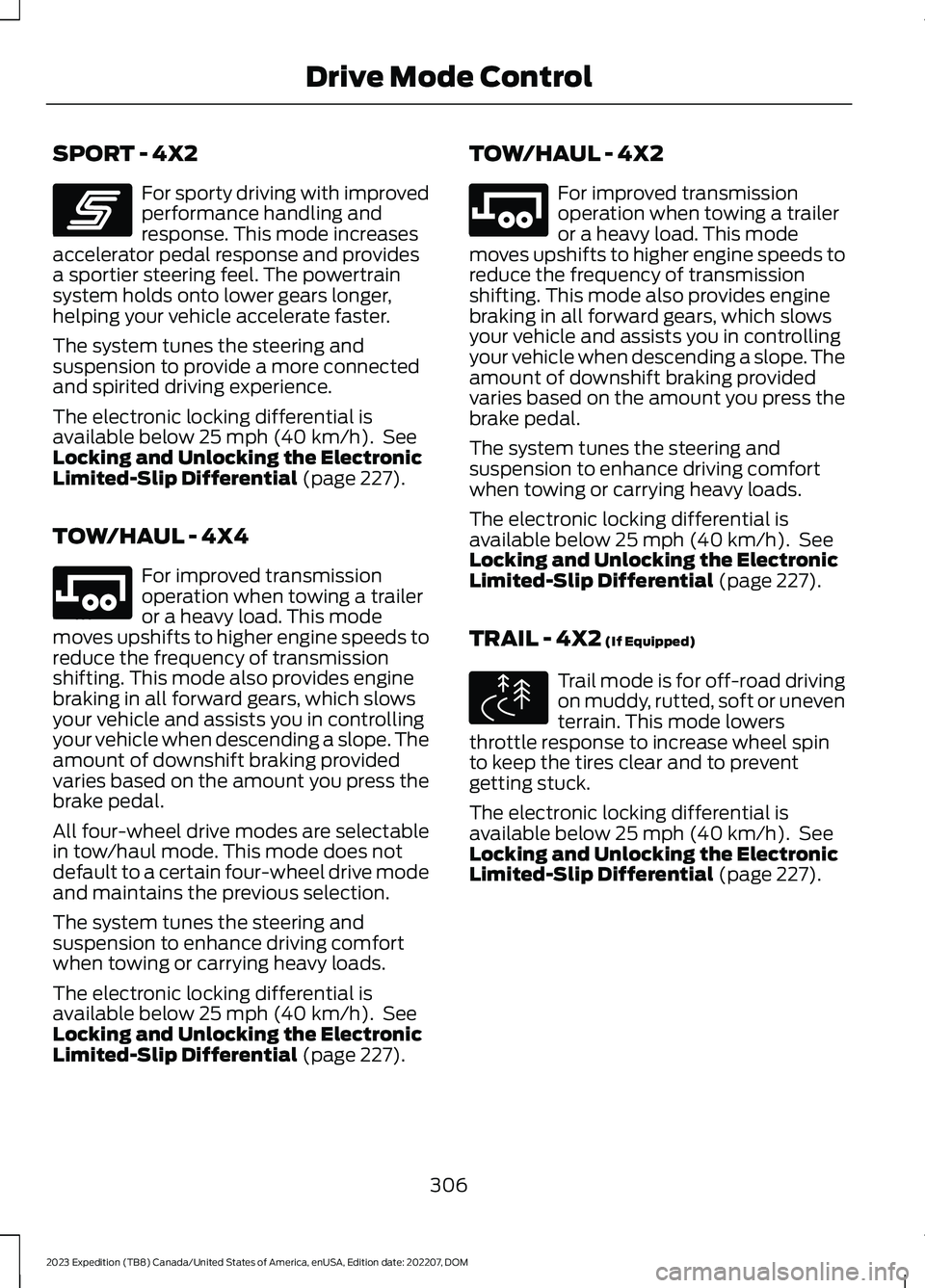 FORD EXPEDITION 2023  Owners Manual SPORT - 4X2
For sporty driving with improvedperformance handling andresponse. This mode increasesaccelerator pedal response and providesa sportier steering feel. The powertrainsystem holds onto lower 