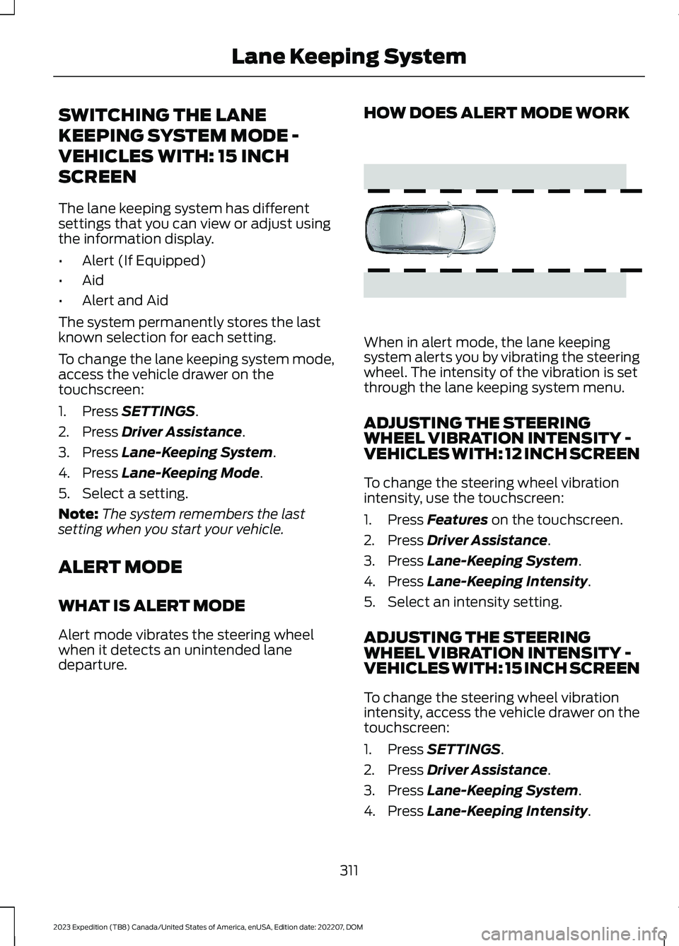 FORD EXPEDITION 2023 Owners Manual SWITCHING THE LANE
KEEPING SYSTEM MODE -
VEHICLES WITH: 15 INCH
SCREEN
The lane keeping system has differentsettings that you can view or adjust usingthe information display.
•Alert (If Equipped)
FORD EXPEDITION 2023 Owners Manual SWITCHING THE LANE
KEEPING SYSTEM MODE -
VEHICLES WITH: 15 INCH
SCREEN
The lane keeping system has differentsettings that you can view or adjust usingthe information display.
•Alert (If Equipped)