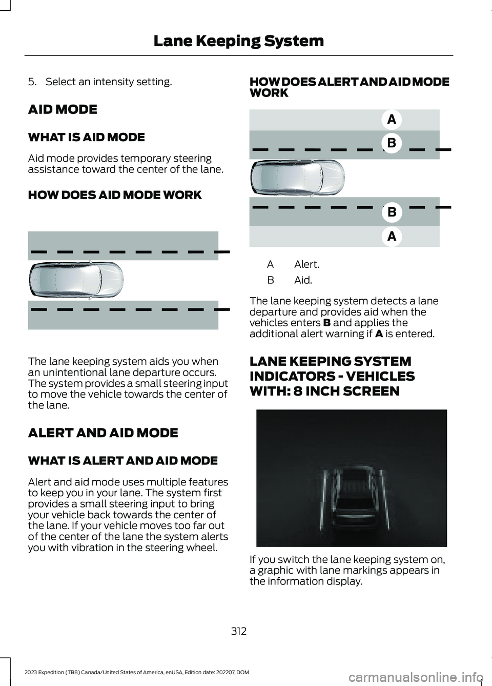 FORD EXPEDITION 2023  Owners Manual 5.Select an intensity setting.
AID MODE
WHAT IS AID MODE
Aid mode provides temporary steeringassistance toward the center of the lane.
HOW DOES AID MODE WORK
The lane keeping system aids you whenan un