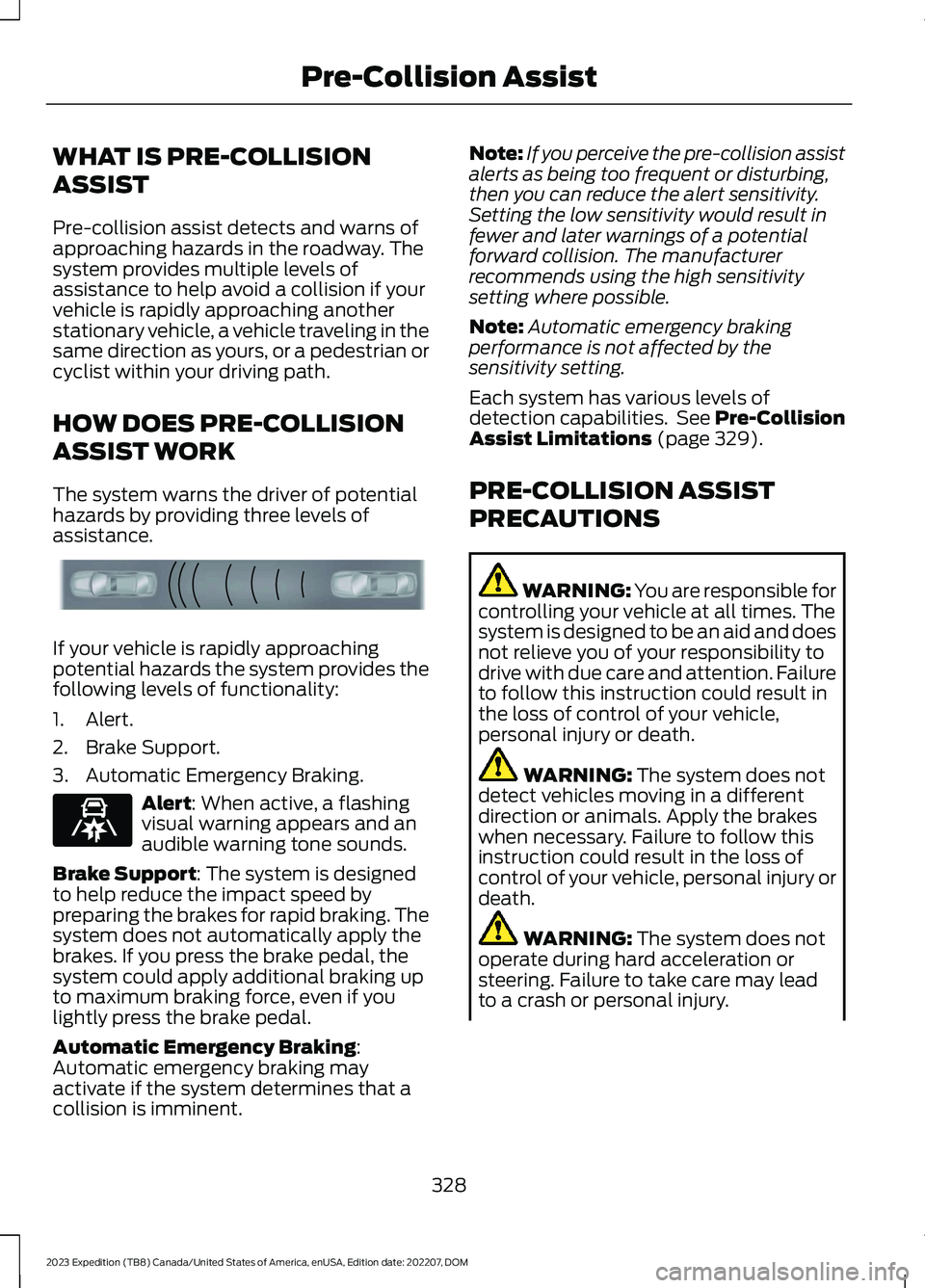 FORD EXPEDITION 2023  Owners Manual WHAT IS PRE-COLLISION
ASSIST
Pre-collision assist detects and warns ofapproaching hazards in the roadway. Thesystem provides multiple levels ofassistance to help avoid a collision if yourvehicle is ra