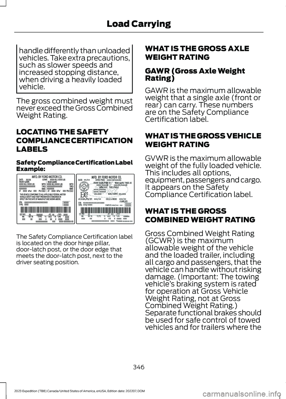 FORD EXPEDITION 2023  Owners Manual handle differently than unloadedvehicles. Take extra precautions,such as slower speeds andincreased stopping distance,when driving a heavily loadedvehicle.
The gross combined weight mustnever exceed t