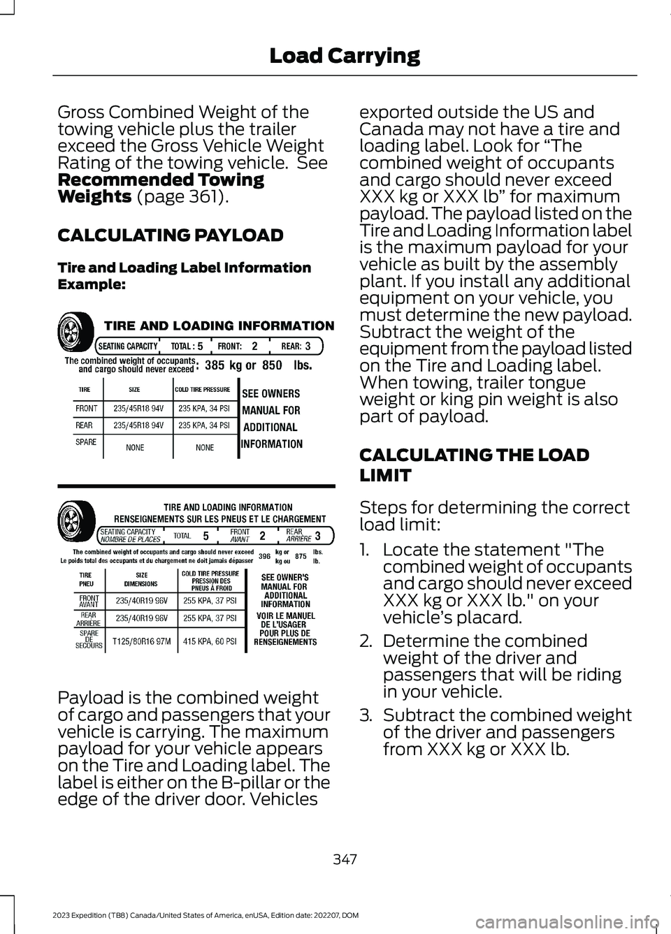FORD EXPEDITION 2023  Owners Manual Gross Combined Weight of thetowing vehicle plus the trailerexceed the Gross Vehicle WeightRating of the towing vehicle. SeeRecommended TowingWeights (page 361).
CALCULATING PAYLOAD
Tire and Loading La