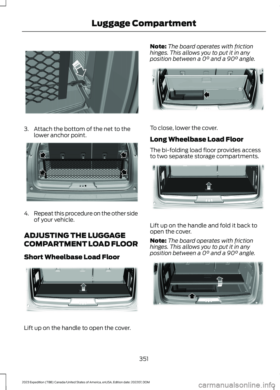 FORD EXPEDITION 2023  Owners Manual 3.Attach the bottom of the net to thelower anchor point.
4.Repeat this procedure on the other sideof your vehicle.
ADJUSTING THE LUGGAGE
COMPARTMENT LOAD FLOOR
Short Wheelbase Load Floor
Lift up on th