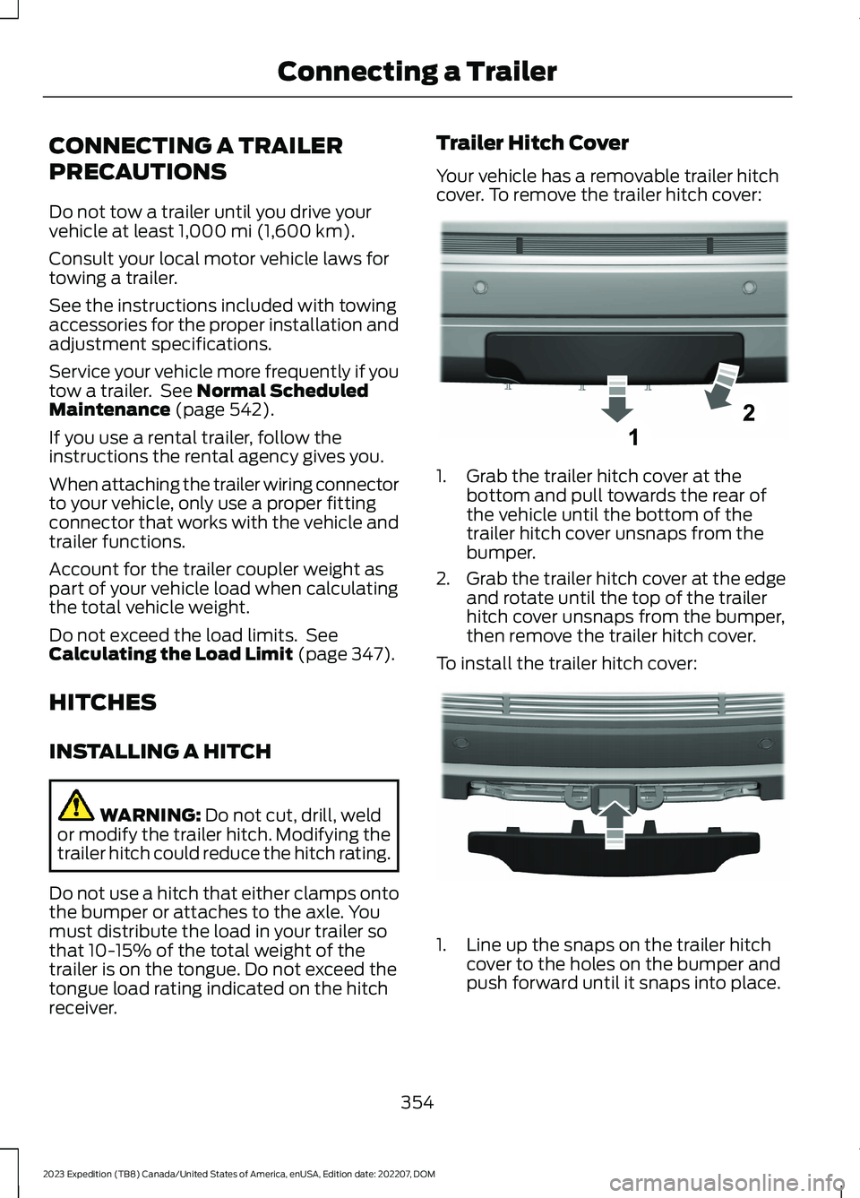FORD EXPEDITION 2023  Owners Manual CONNECTING A TRAILER
PRECAUTIONS
Do not tow a trailer until you drive yourvehicle at least 1,000 mi (1,600 km).
Consult your local motor vehicle laws fortowing a trailer.
See the instructions included