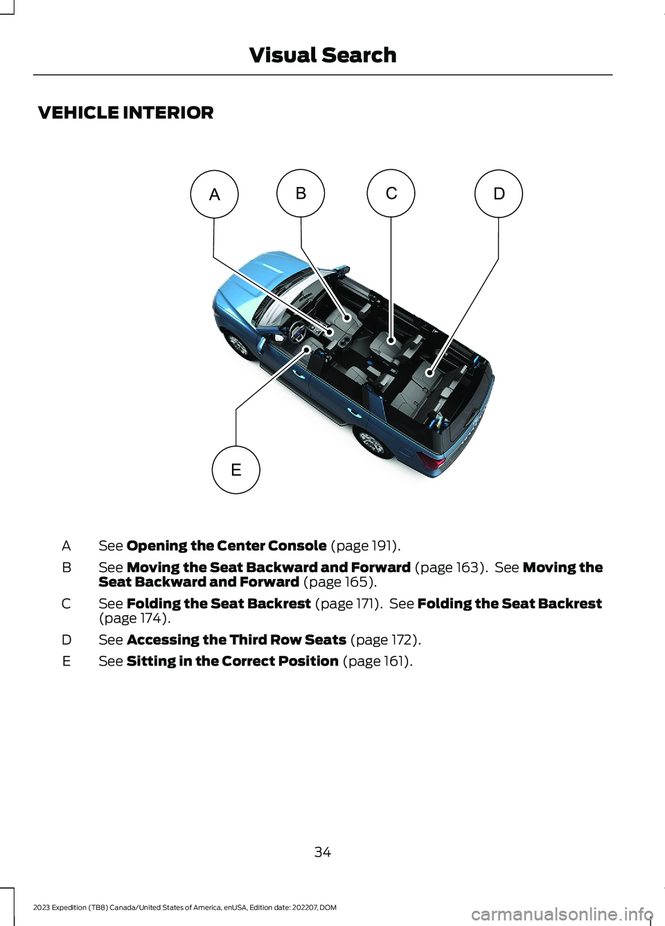 FORD EXPEDITION 2023  Owners Manual VEHICLE INTERIOR
See Opening the Center Console (page 191).A
See Moving the Seat Backward and Forward (page 163). See Moving theSeat Backward and Forward (page 165).B
See Folding the Seat Backrest (pa