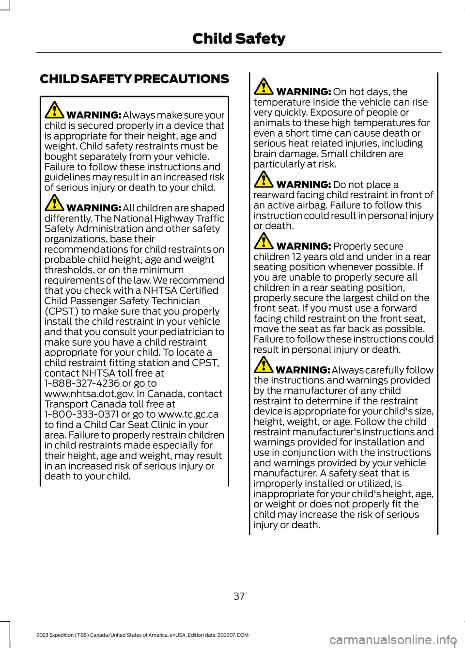 FORD EXPEDITION 2023  Owners Manual CHILD SAFETY PRECAUTIONS
WARNING: Always make sure yourchild is secured properly in a device thatis appropriate for their height, age andweight. Child safety restraints must bebought separately from y