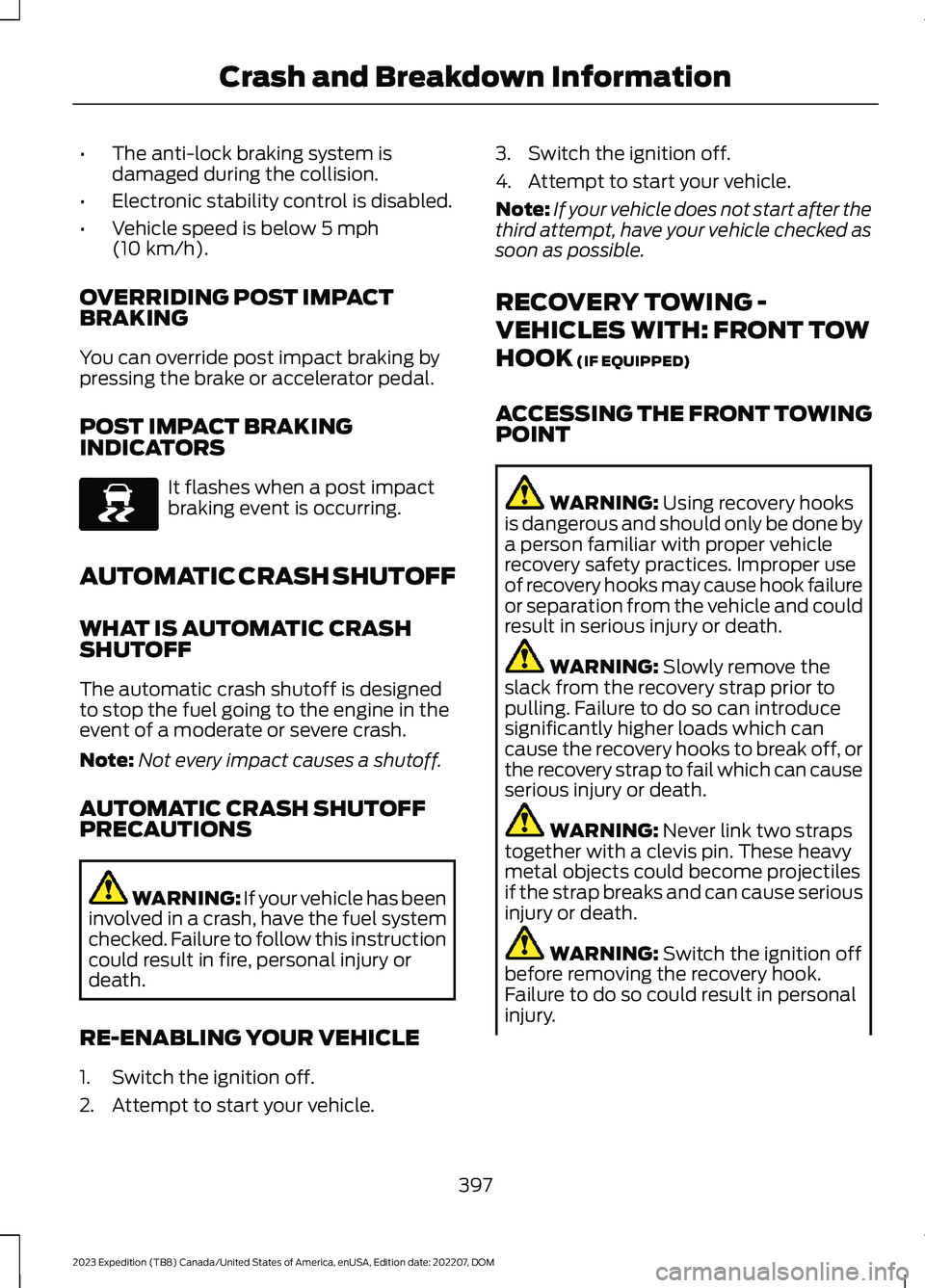 FORD EXPEDITION 2023  Owners Manual •The anti-lock braking system isdamaged during the collision.
•Electronic stability control is disabled.
•Vehicle speed is below 5 mph(10 km/h).
OVERRIDING POST IMPACTBRAKING
You can override po