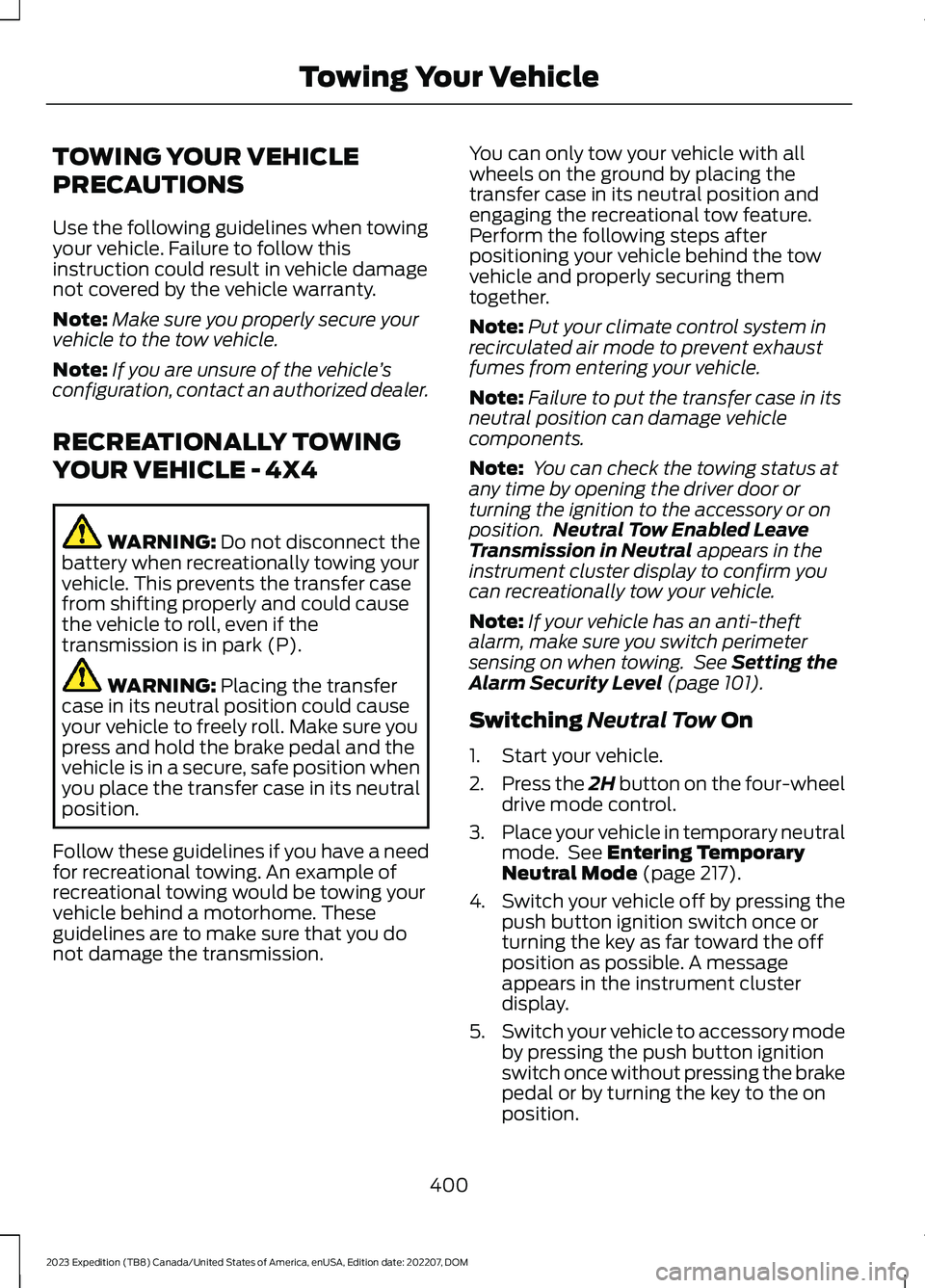 FORD EXPEDITION 2023  Owners Manual TOWING YOUR VEHICLE
PRECAUTIONS
Use the following guidelines when towingyour vehicle. Failure to follow thisinstruction could result in vehicle damagenot covered by the vehicle warranty.
Note:Make sur