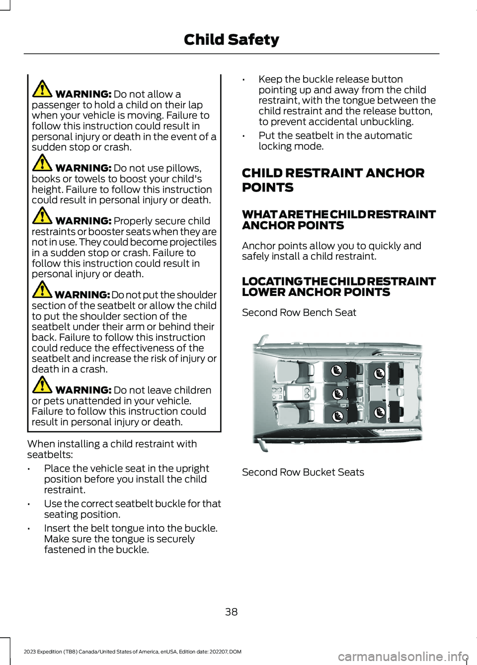 FORD EXPEDITION 2023  Owners Manual WARNING: Do not allow apassenger to hold a child on their lapwhen your vehicle is moving. Failure tofollow this instruction could result inpersonal injury or death in the event of asudden stop or cras