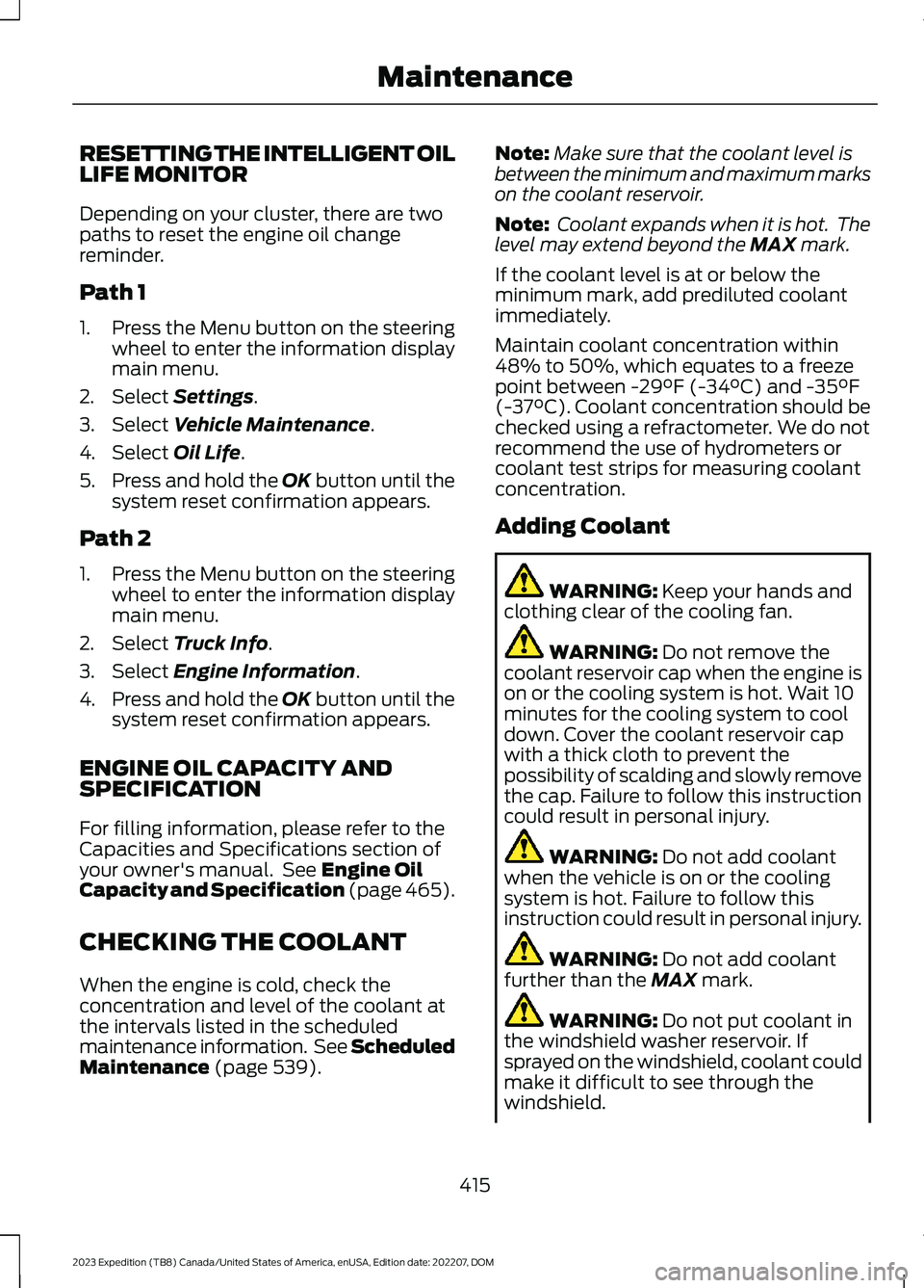 FORD EXPEDITION 2023  Owners Manual RESETTING THE INTELLIGENT OILLIFE MONITOR
Depending on your cluster, there are twopaths to reset the engine oil changereminder.
Path 1
1.Press the Menu button on the steeringwheel to enter the informa