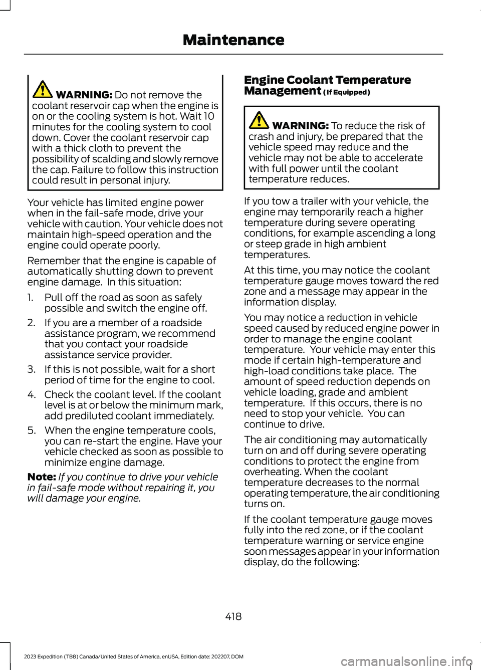 FORD EXPEDITION 2023  Owners Manual WARNING: Do not remove thecoolant reservoir cap when the engine ison or the cooling system is hot. Wait 10minutes for the cooling system to cooldown. Cover the coolant reservoir capwith a thick cloth 