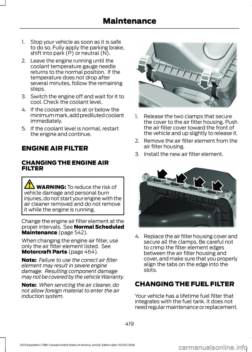 FORD EXPEDITION 2023  Owners Manual 1.Stop your vehicle as soon as it is safeto do so. Fully apply the parking brake,shift into park (P) or neutral (N).
2.Leave the engine running until thecoolant temperature gauge needlereturns to the 
