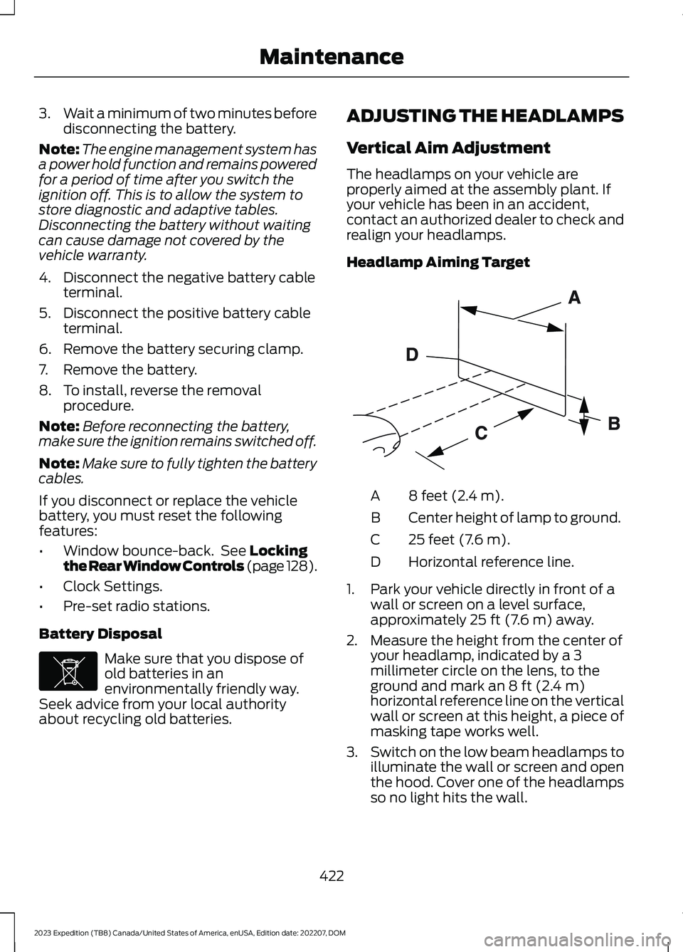 FORD EXPEDITION 2023  Owners Manual 3.Wait a minimum of two minutes beforedisconnecting the battery.
Note:The engine management system hasa power hold function and remains poweredfor a period of time after you switch theignition off. Th