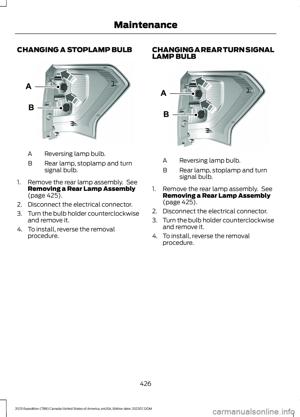 FORD EXPEDITION 2023  Owners Manual CHANGING A STOPLAMP BULB
Reversing lamp bulb.A
Rear lamp, stoplamp and turnsignal bulb.B
1.Remove the rear lamp assembly. SeeRemoving a Rear Lamp Assembly(page 425).
2.Disconnect the electrical connec