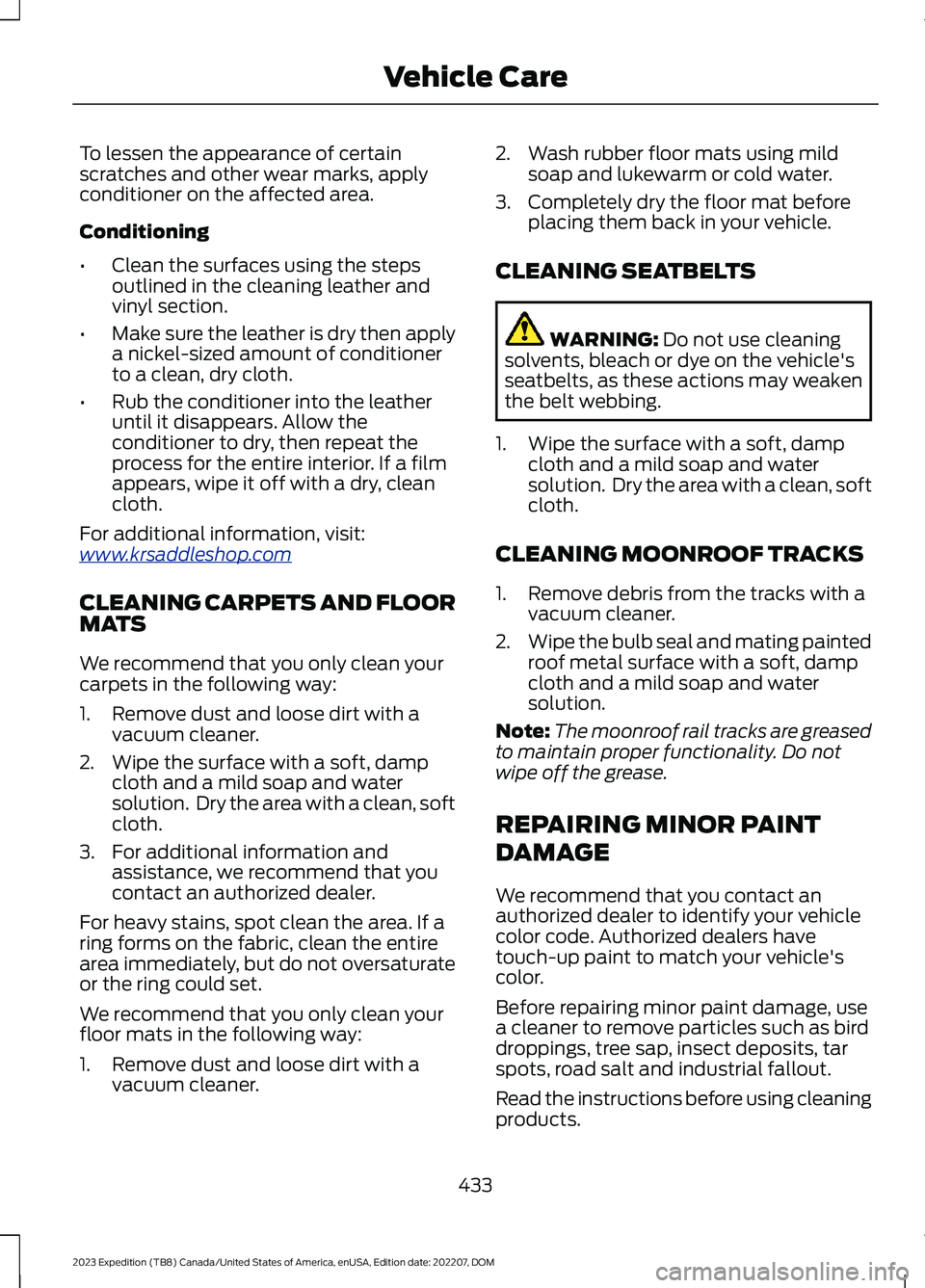 FORD EXPEDITION 2023 Owners Manual To lessen the appearance of certainscratches and other wear marks, applyconditioner on the affected area.
Conditioning
•Clean the surfaces using the stepsoutlined in the cleaning leather andvinyl se FORD EXPEDITION 2023 Owners Manual To lessen the appearance of certainscratches and other wear marks, applyconditioner on the affected area.
Conditioning
•Clean the surfaces using the stepsoutlined in the cleaning leather andvinyl se