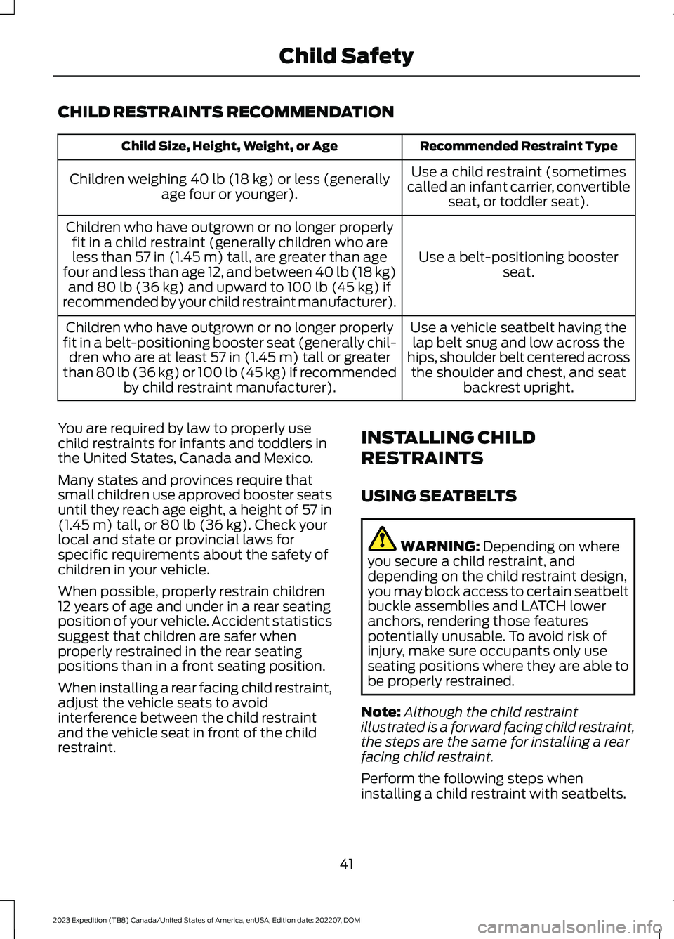 FORD EXPEDITION 2023  Owners Manual CHILD RESTRAINTS RECOMMENDATION
Recommended Restraint TypeChild Size, Height, Weight, or Age
Use a child restraint (sometimescalled an infant carrier, convertibleseat, or toddler seat).
Children weigh