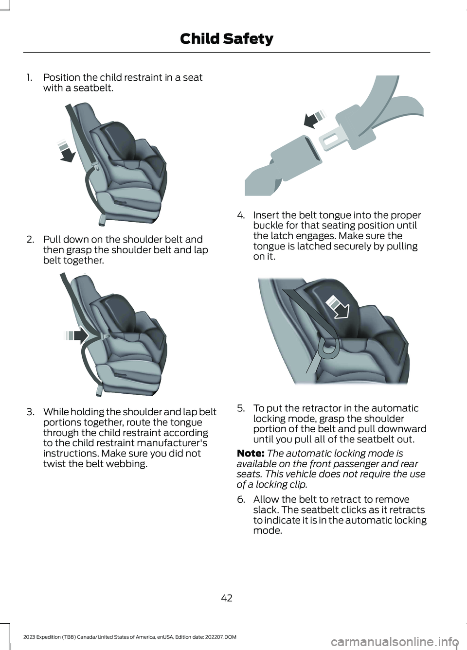 FORD EXPEDITION 2023  Owners Manual 1.Position the child restraint in a seatwith a seatbelt.
2.Pull down on the shoulder belt andthen grasp the shoulder belt and lapbelt together.
3.While holding the shoulder and lap beltportions togeth