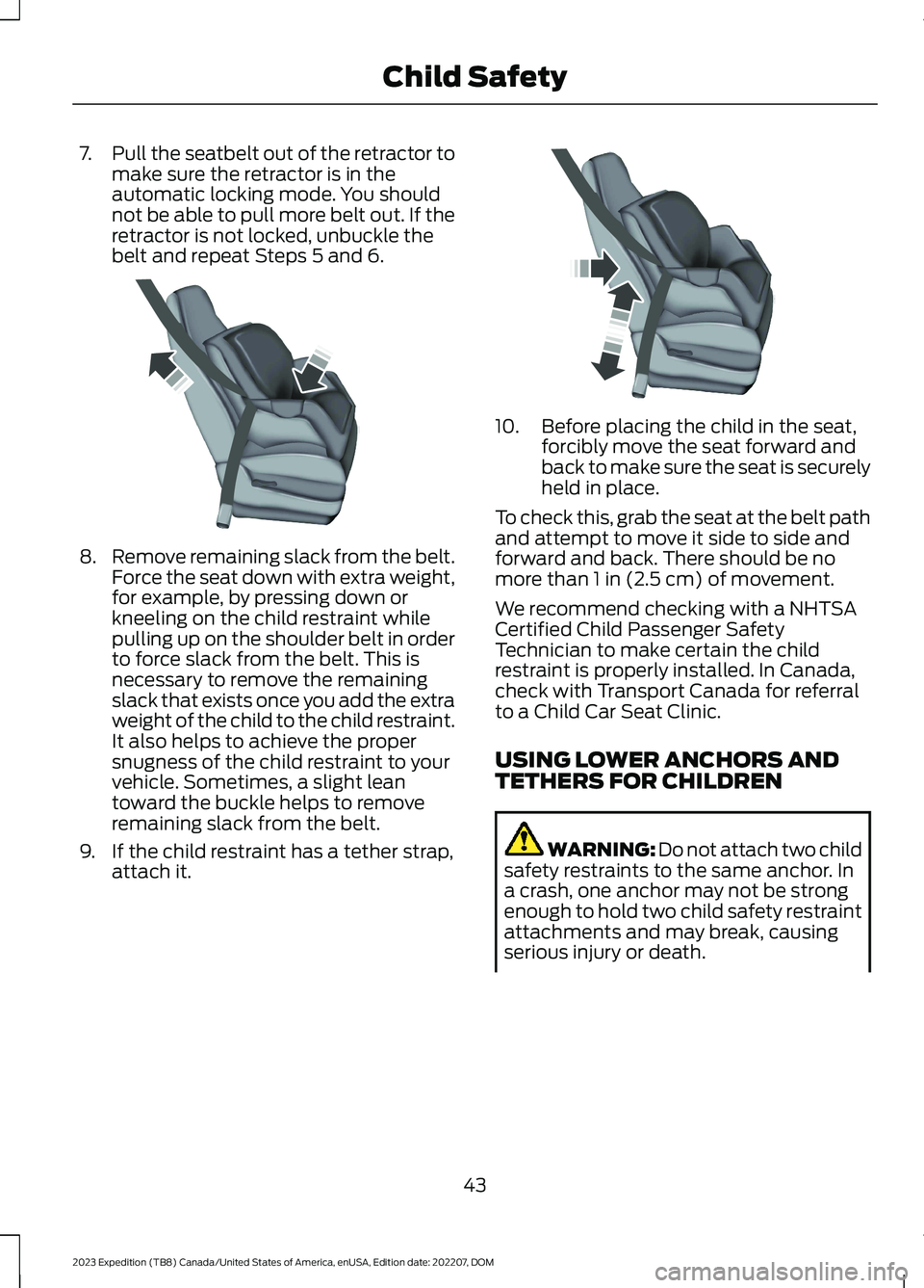 FORD EXPEDITION 2023  Owners Manual 7.Pull the seatbelt out of the retractor tomake sure the retractor is in theautomatic locking mode. You shouldnot be able to pull more belt out. If theretractor is not locked, unbuckle thebelt and rep