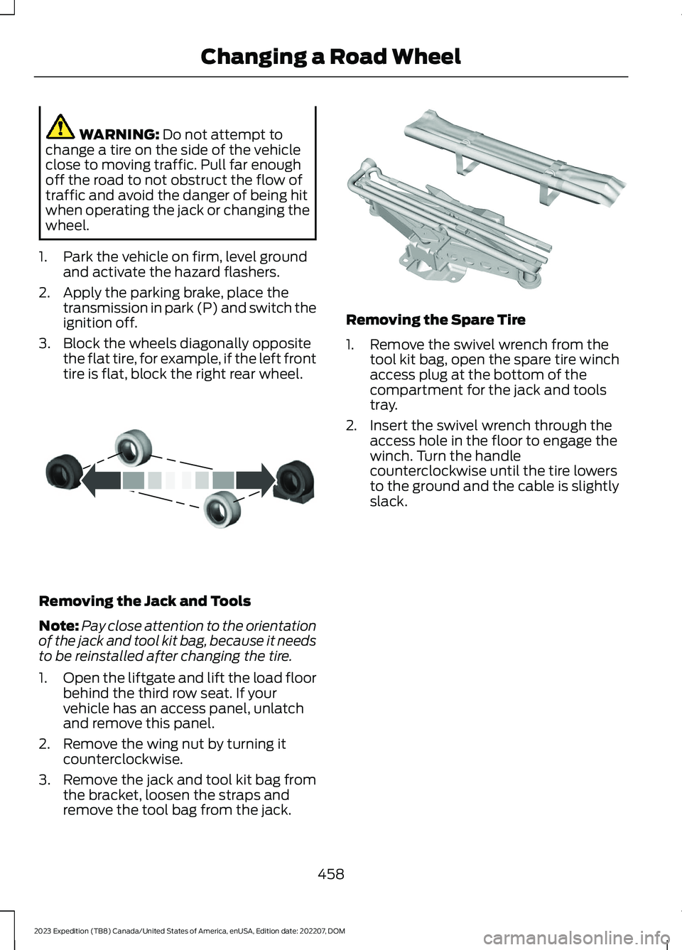 FORD EXPEDITION 2023  Owners Manual WARNING: Do not attempt tochange a tire on the side of the vehicleclose to moving traffic. Pull far enoughoff the road to not obstruct the flow oftraffic and avoid the danger of being hitwhen operatin