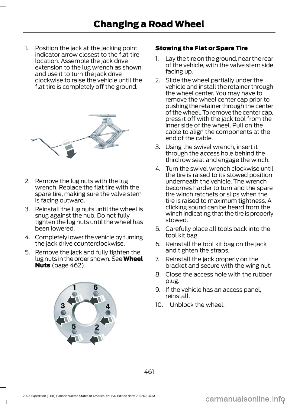 FORD EXPEDITION 2023  Owners Manual 1.Position the jack at the jacking pointindicator arrow closest to the flat tirelocation. Assemble the jack driveextension to the lug wrench as shownand use it to turn the jack driveclockwise to raise