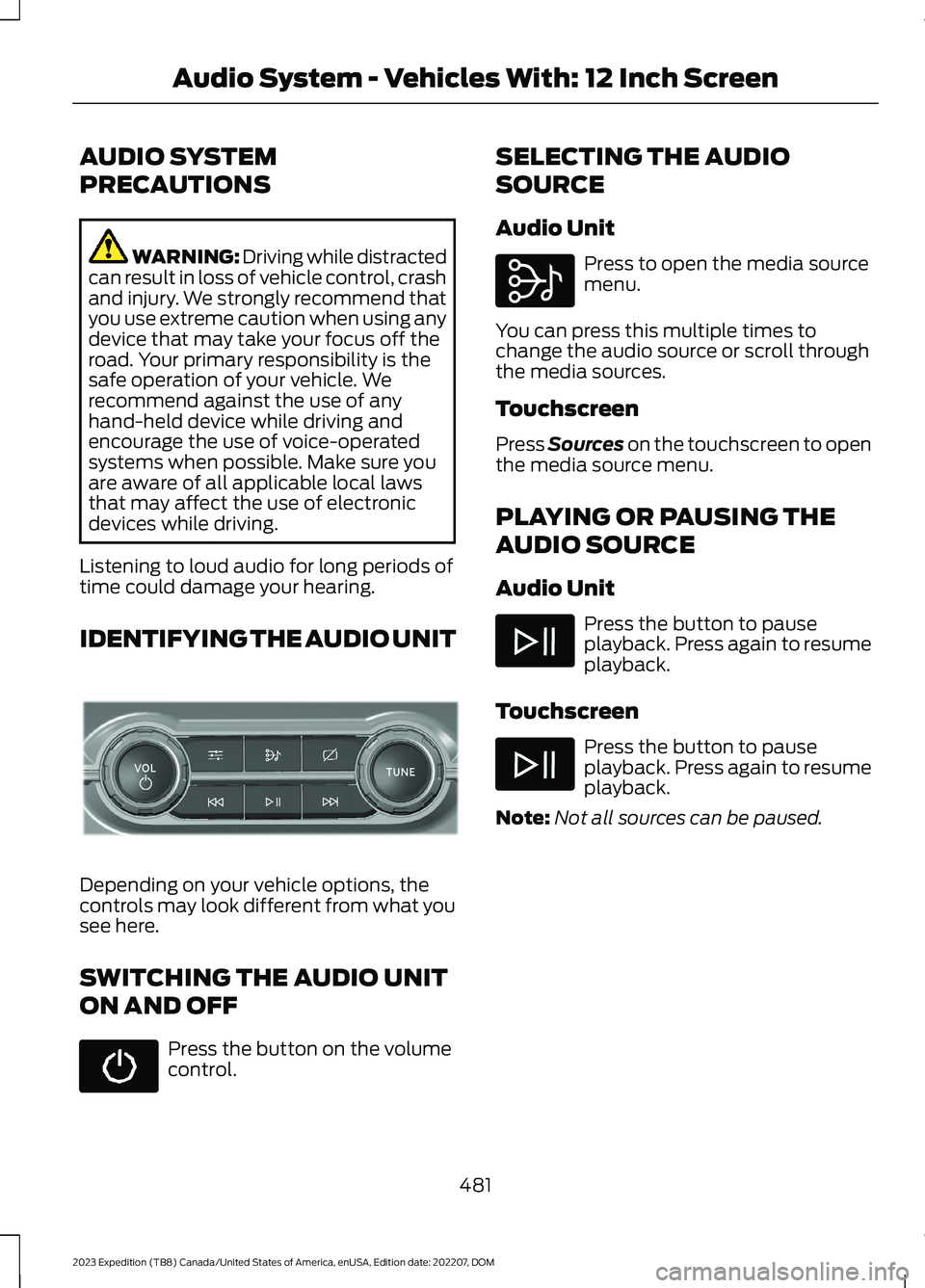 FORD EXPEDITION 2023  Owners Manual AUDIO SYSTEM
PRECAUTIONS
WARNING: Driving while distractedcan result in loss of vehicle control, crashand injury. We strongly recommend thatyou use extreme caution when using anydevice that may take y