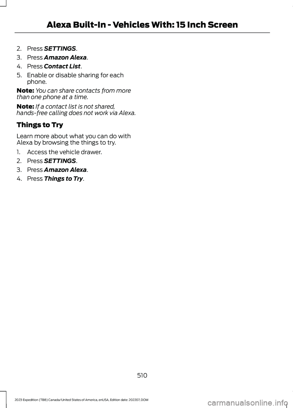 FORD EXPEDITION 2023  Owners Manual 2.Press SETTINGS.
3.Press Amazon Alexa.
4.Press Contact List.
5.Enable or disable sharing for eachphone.
Note:You can share contacts from morethan one phone at a time.
Note:If a contact list is not sh