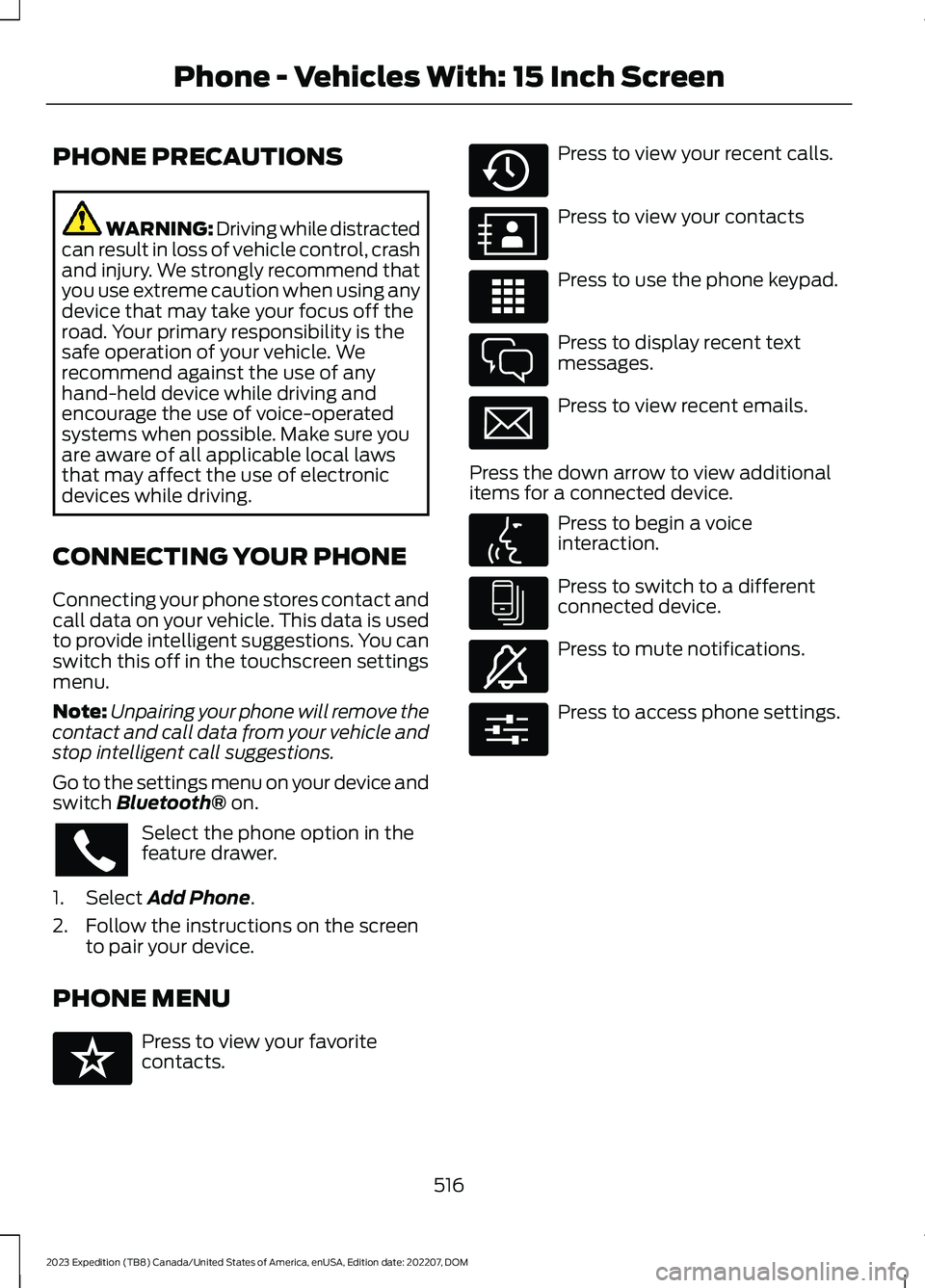 FORD EXPEDITION 2023  Owners Manual PHONE PRECAUTIONS
WARNING: Driving while distractedcan result in loss of vehicle control, crashand injury. We strongly recommend thatyou use extreme caution when using anydevice that may take your foc