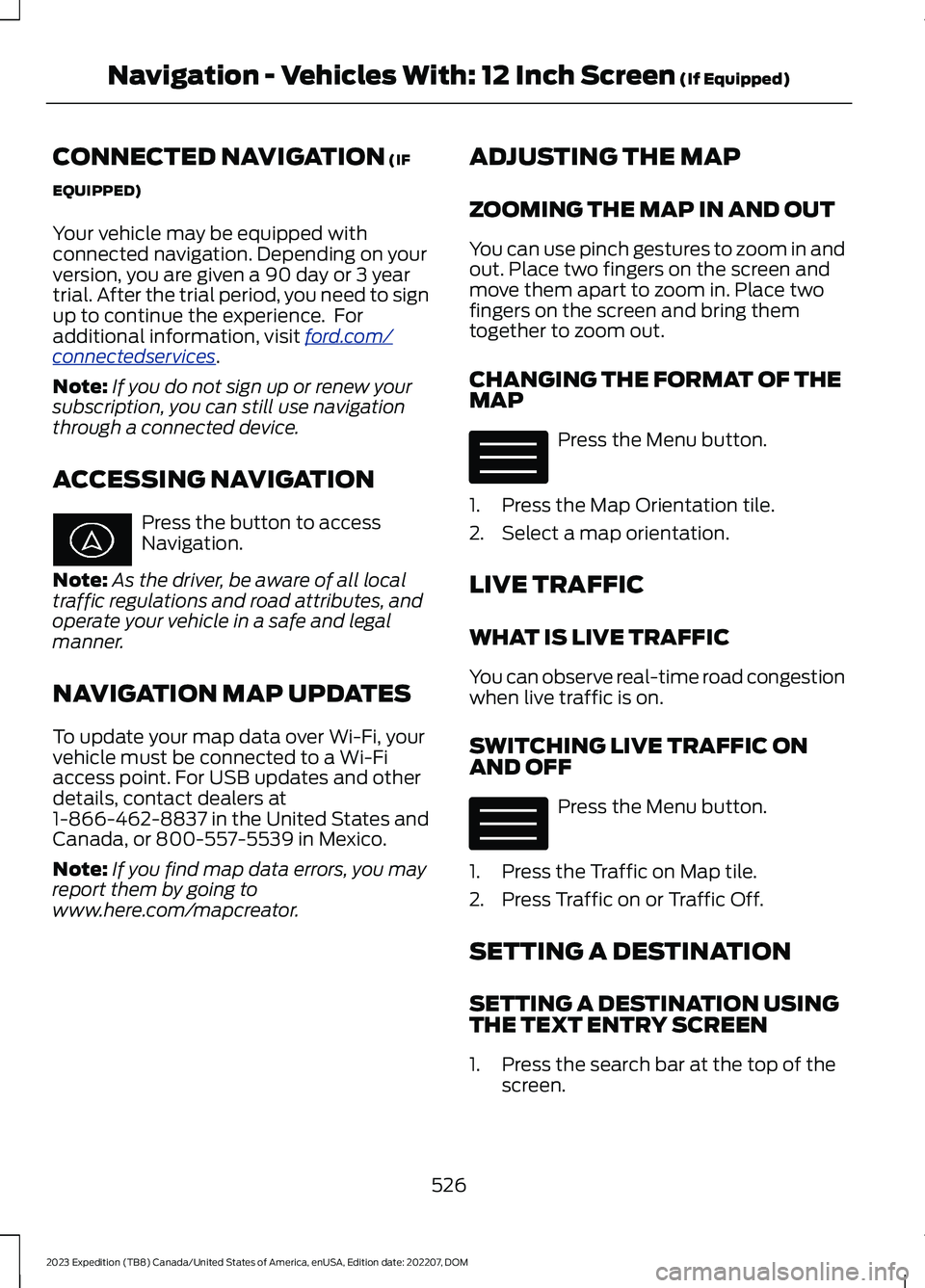 FORD EXPEDITION 2023  Owners Manual CONNECTED NAVIGATION (IF
EQUIPPED)
Your vehicle may be equipped withconnected navigation. Depending on yourversion, you are given a 90 day or 3 yeartrial. After the trial period, you need to signup to