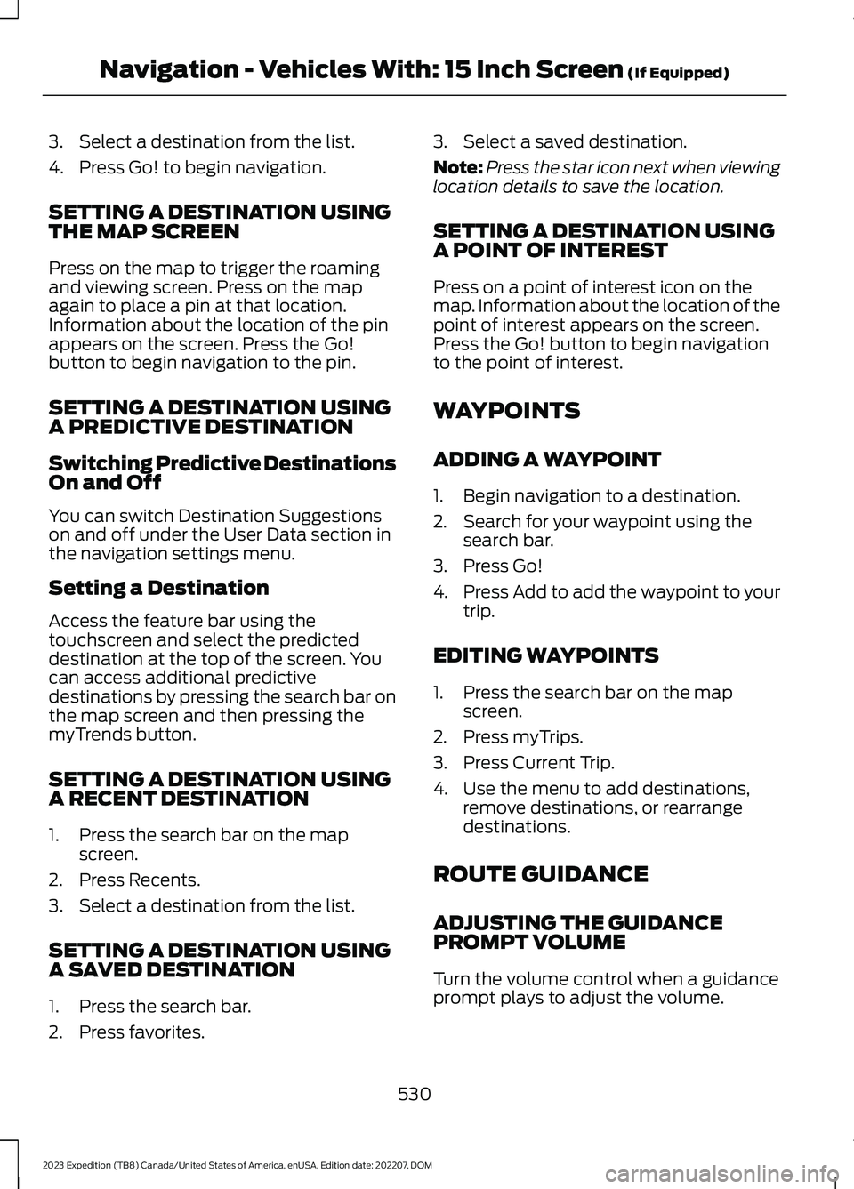 FORD EXPEDITION 2023 Owners Manual 3.Select a destination from the list.
4.Press Go! to begin navigation.
SETTING A DESTINATION USINGTHE MAP SCREEN
Press on the map to trigger the roamingand viewing screen. Press on the mapagain to pla FORD EXPEDITION 2023 Owners Manual 3.Select a destination from the list.
4.Press Go! to begin navigation.
SETTING A DESTINATION USINGTHE MAP SCREEN
Press on the map to trigger the roamingand viewing screen. Press on the mapagain to pla