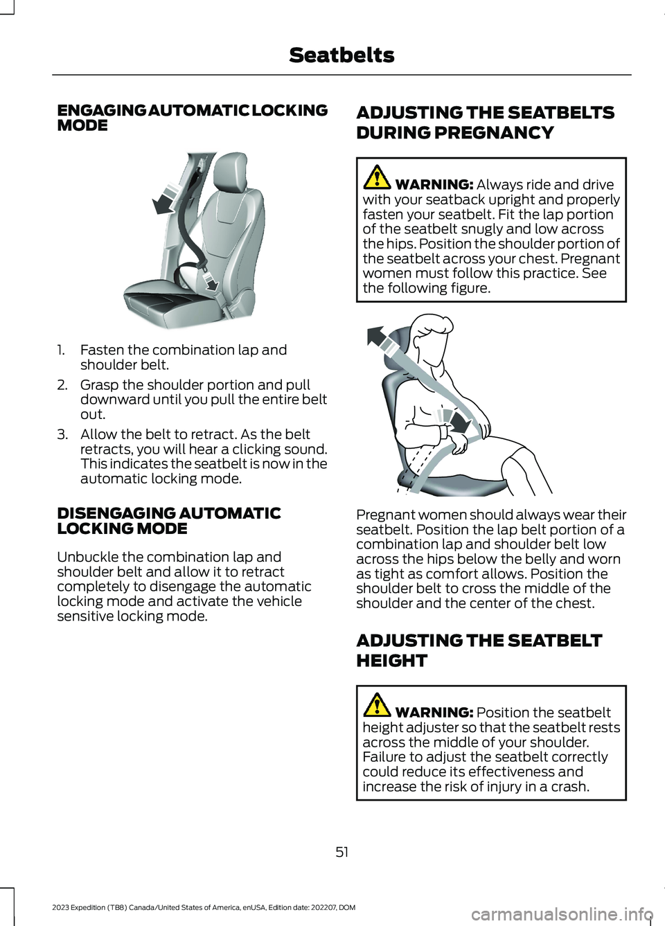 FORD EXPEDITION 2023  Owners Manual ENGAGING AUTOMATIC LOCKINGMODE
1.Fasten the combination lap andshoulder belt.
2.Grasp the shoulder portion and pulldownward until you pull the entire beltout.
3.Allow the belt to retract. As the beltr