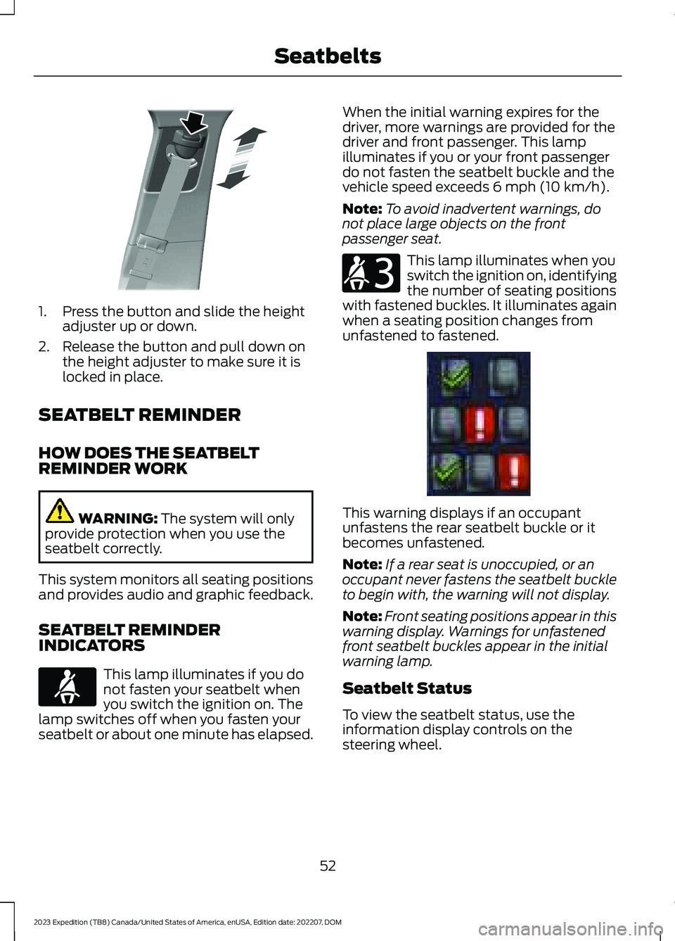 FORD EXPEDITION 2023  Owners Manual 1.Press the button and slide the heightadjuster up or down.
2.Release the button and pull down onthe height adjuster to make sure it islocked in place.
SEATBELT REMINDER
HOW DOES THE SEATBELTREMINDER 