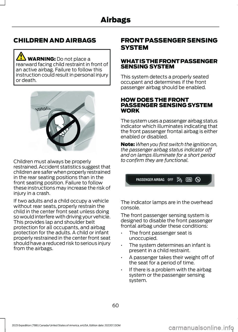 FORD EXPEDITION 2023  Owners Manual CHILDREN AND AIRBAGS
WARNING: Do not place arearward facing child restraint in front ofan active airbag. Failure to follow thisinstruction could result in personal injuryor death.
Children must always