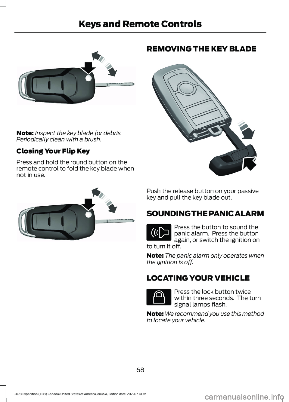 FORD EXPEDITION 2023  Owners Manual Note:Inspect the key blade for debris.Periodically clean with a brush.
Closing Your Flip Key
Press and hold the round button on theremote control to fold the key blade whennot in use.
REMOVING THE KEY