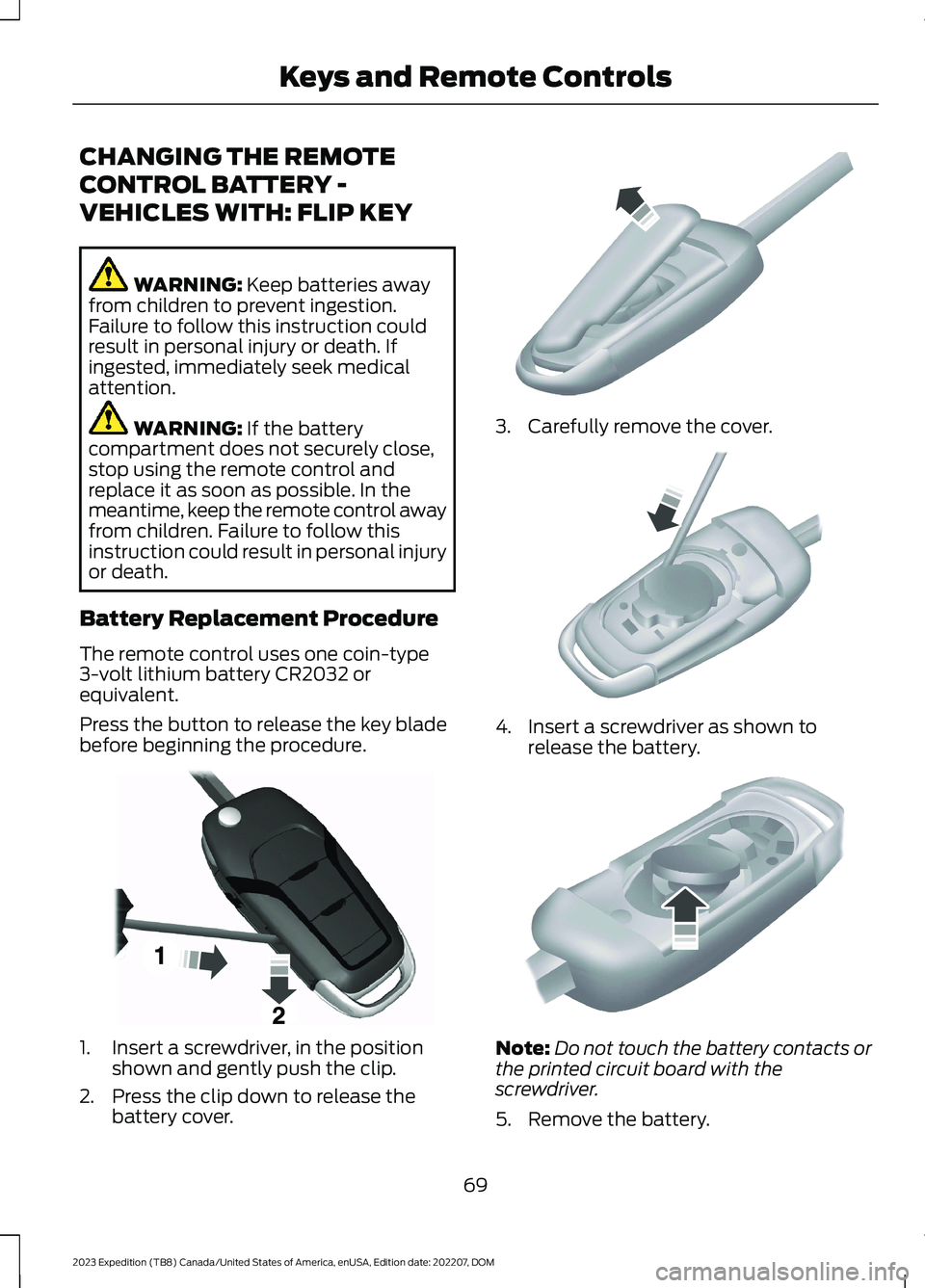 FORD EXPEDITION 2023  Owners Manual CHANGING THE REMOTE
CONTROL BATTERY -
VEHICLES WITH: FLIP KEY
WARNING: Keep batteries awayfrom children to prevent ingestion.Failure to follow this instruction couldresult in personal injury or death.
